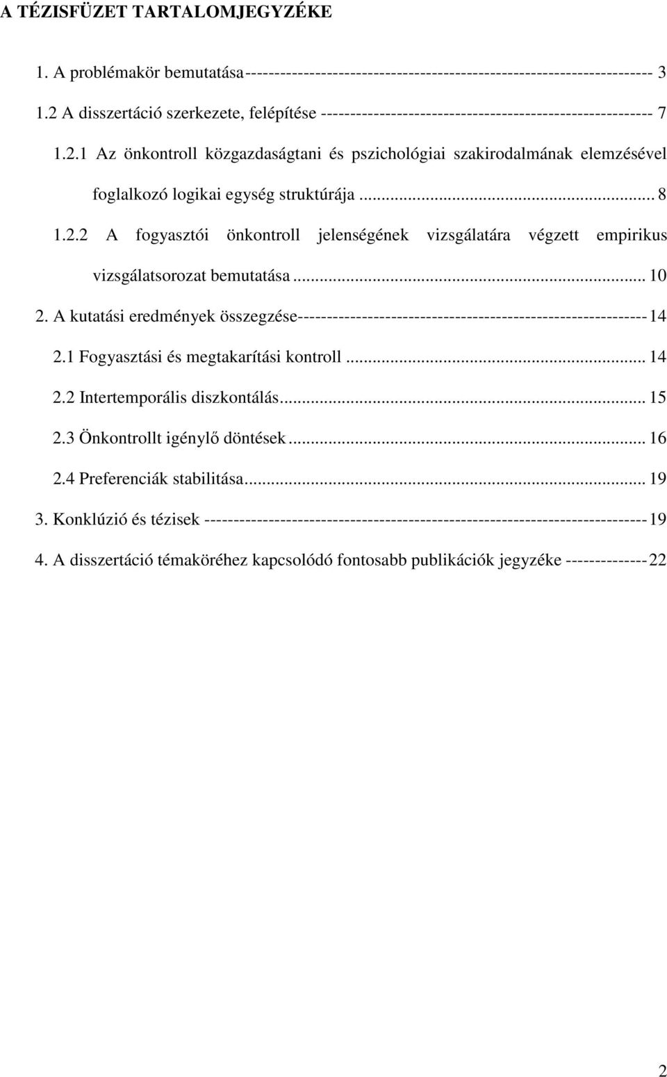 .. 8 1.2.2 A fogyasztói önkontroll jelenségének vizsgálatára végzett empirikus vizsgálatsorozat bemutatása... 10 2.