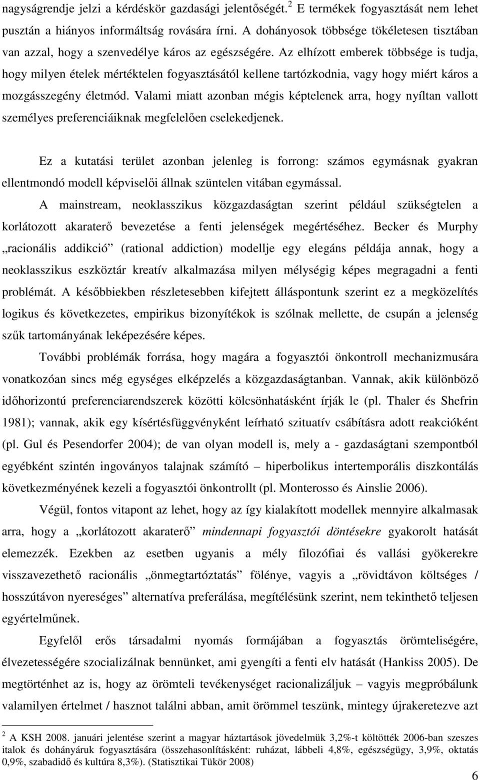 Az elhízott emberek többsége is tudja, hogy milyen ételek mértéktelen fogyasztásától kellene tartózkodnia, vagy hogy miért káros a mozgásszegény életmód.