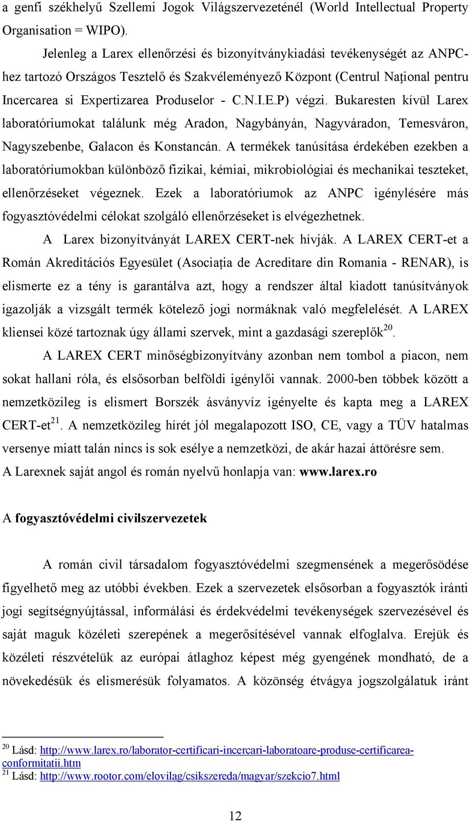 Bukaresten kívül Larex laboratóriumokat találunk még Aradon, Nagybányán, Nagyváradon, Temesváron, Nagyszebenbe, Galacon és Konstancán.
