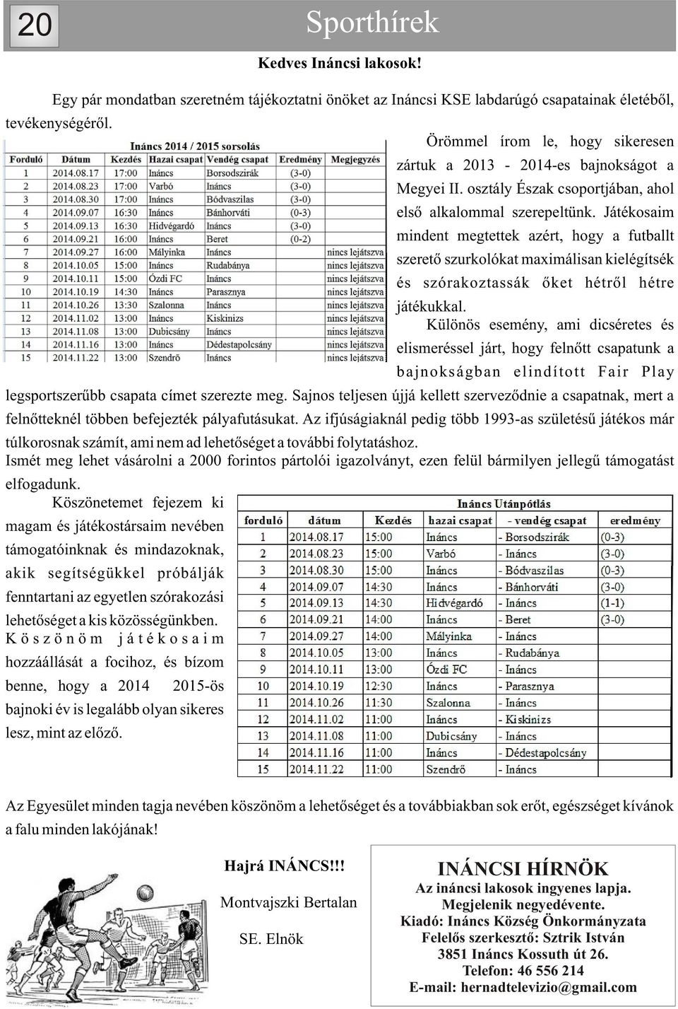 Játékosaim mindent megtettek azért, hogy a futballt szeretõ szurkolókat maximálisan kielégítsék és szórakoztassák õket hétrõl hétre játékukkal.