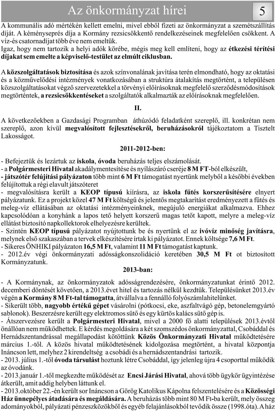 Igaz, hogy nem tartozik a helyi adók körébe, mégis meg kell említeni, hogy az étkezési térítési díjakat sem emelte a képviselõ-testület az elmúlt ciklusban.