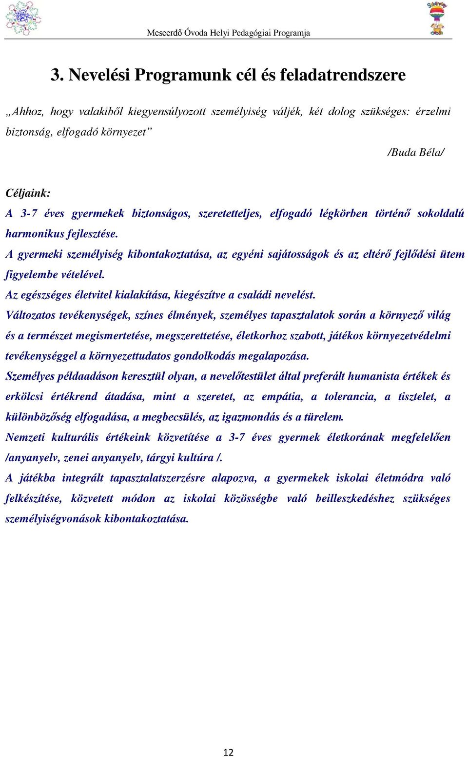 A gyermeki személyiség kibontakoztatása, az egyéni sajátosságok és az eltérő fejlődési ütem figyelembe vételével. Az egészséges életvitel kialakítása, kiegészítve a családi nevelést.