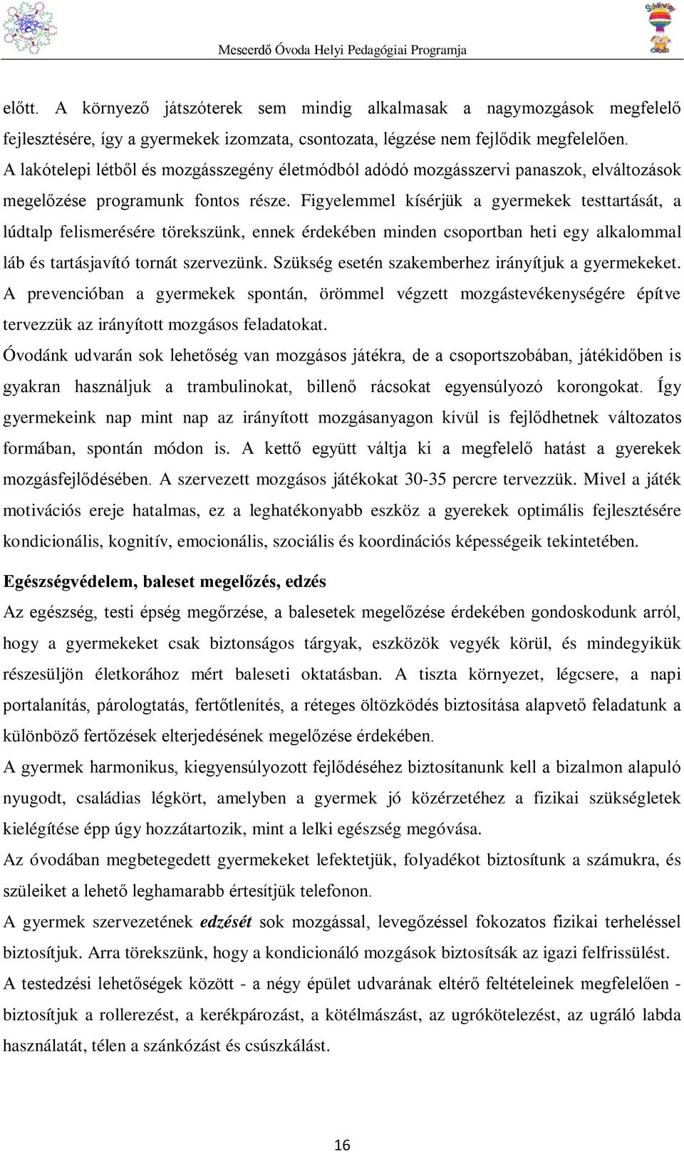 Figyelemmel kísérjük a gyermekek testtartását, a lúdtalp felismerésére törekszünk, ennek érdekében minden csoportban heti egy alkalommal láb és tartásjavító tornát szervezünk.