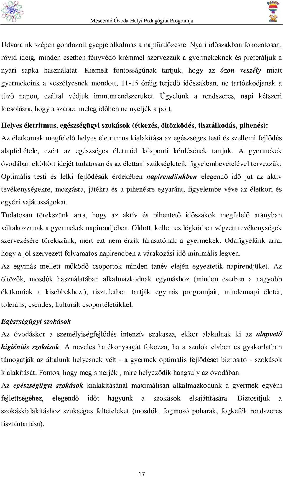 Kiemelt fontosságúnak tartjuk, hogy az ózon veszély miatt gyermekeink a veszélyesnek mondott, 11-15 óráig terjedő időszakban, ne tartózkodjanak a tűző napon, ezáltal védjük immunrendszerüket.