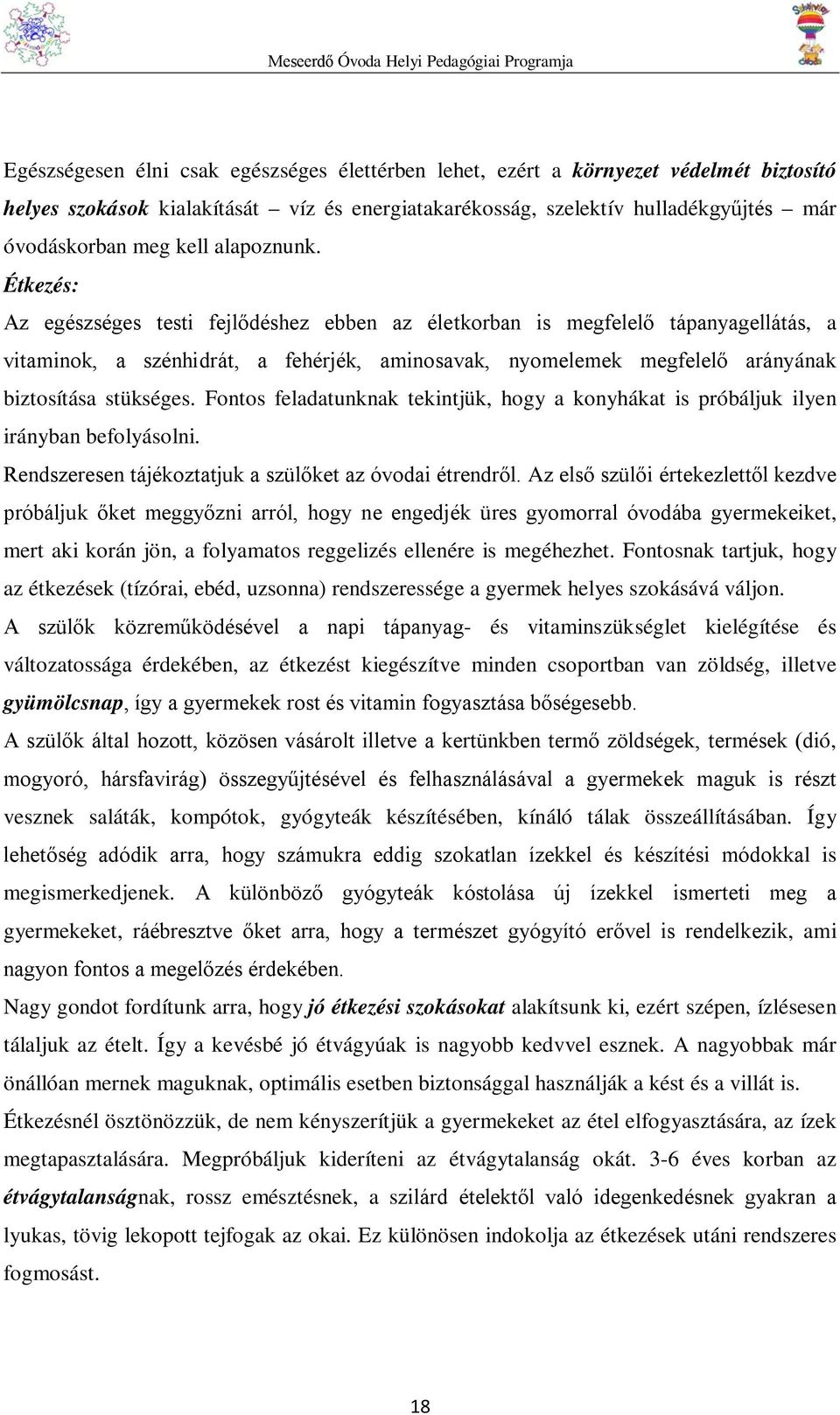 Étkezés: Az egészséges testi fejlődéshez ebben az életkorban is megfelelő tápanyagellátás, a vitaminok, a szénhidrát, a fehérjék, aminosavak, nyomelemek megfelelő arányának biztosítása stükséges.