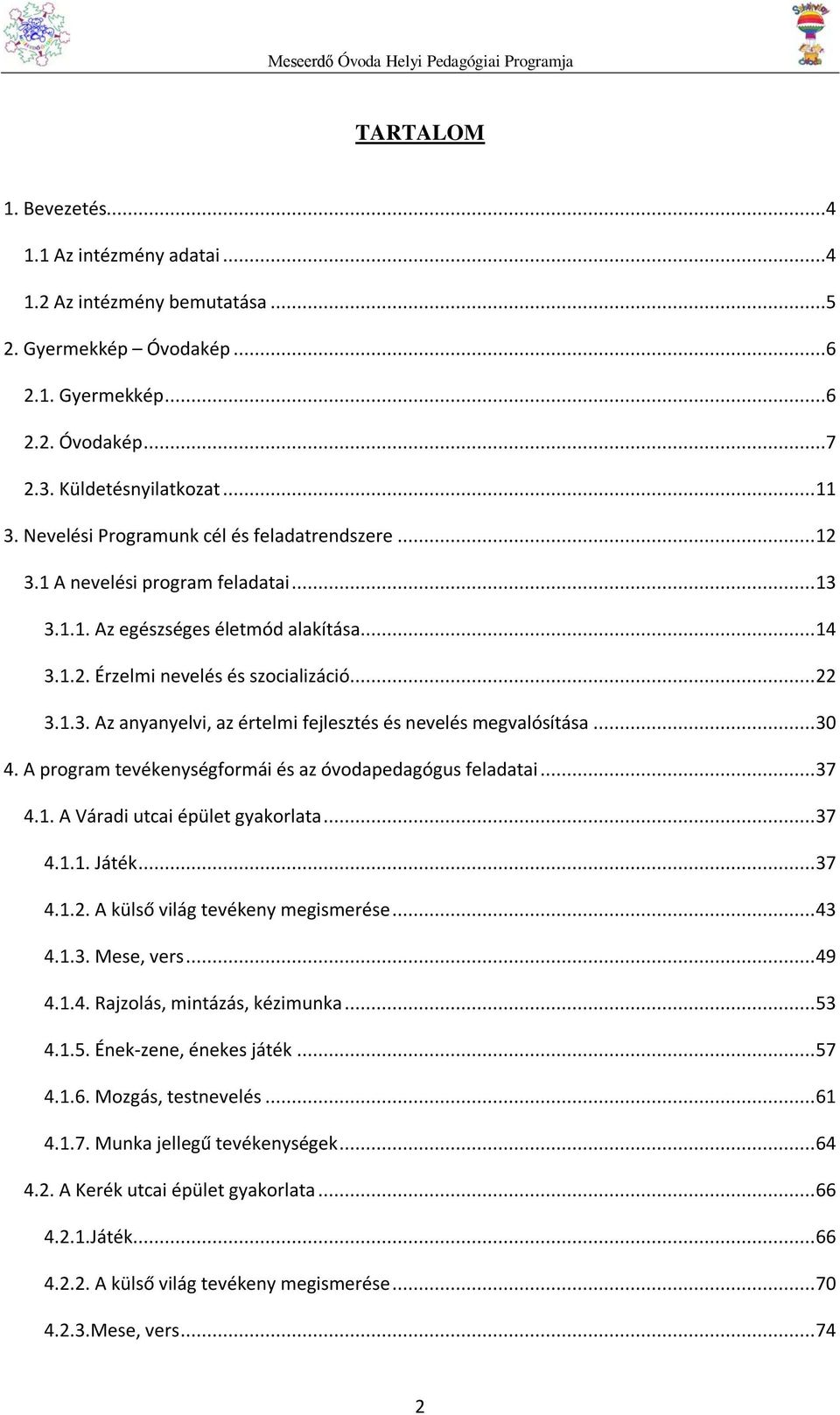 .. 30 4. A program tevékenységformái és az óvodapedagógus feladatai... 37 4.1. A Váradi utcai épület gyakorlata... 37 4.1.1. Játék... 37 4.1.2. A külső világ tevékeny megismerése... 43 4.1.3. Mese, vers.