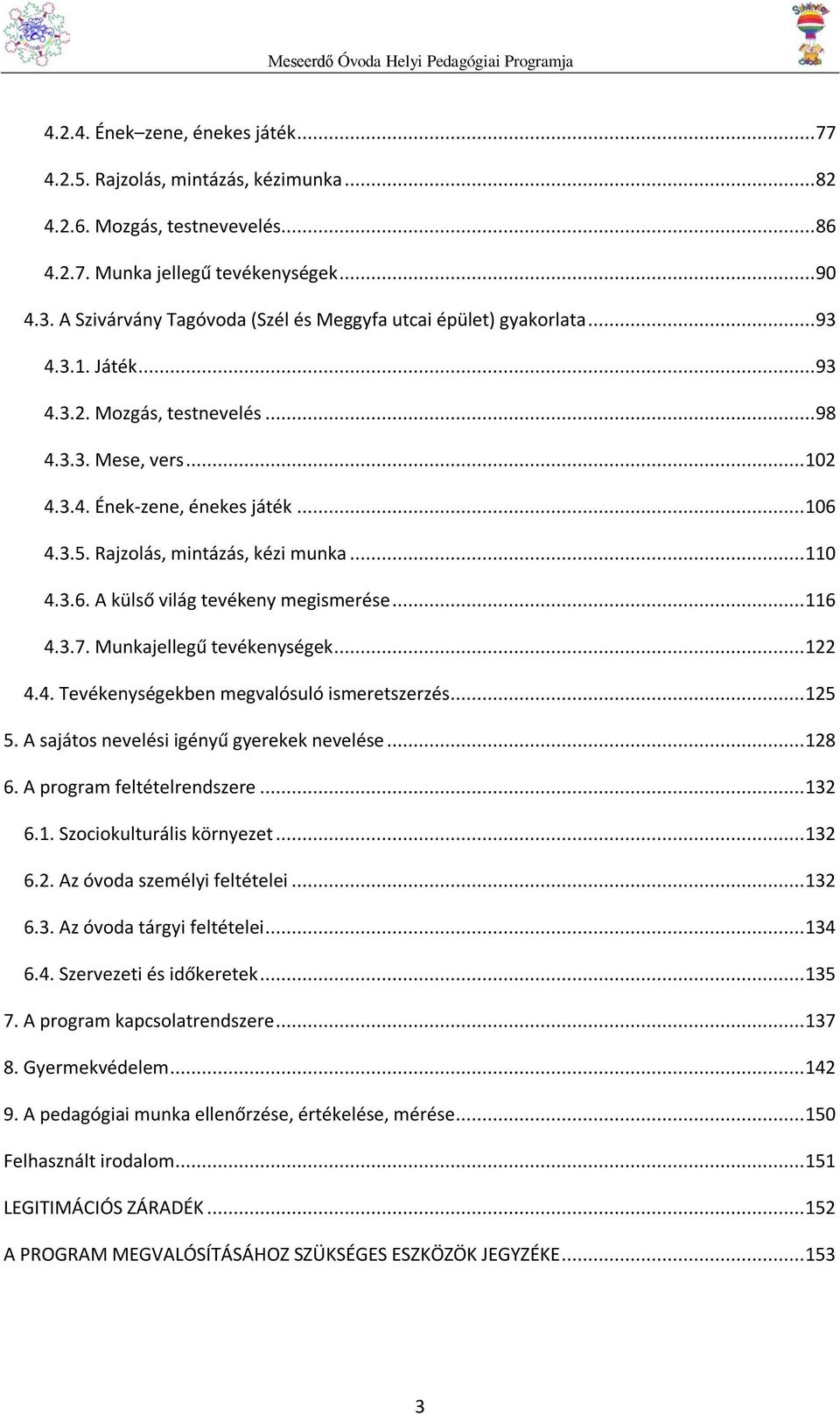 Rajzolás, mintázás, kézi munka... 110 4.3.6. A külső világ tevékeny megismerése... 116 4.3.7. Munkajellegű tevékenységek... 122 4.4. Tevékenységekben megvalósuló ismeretszerzés... 125 5.