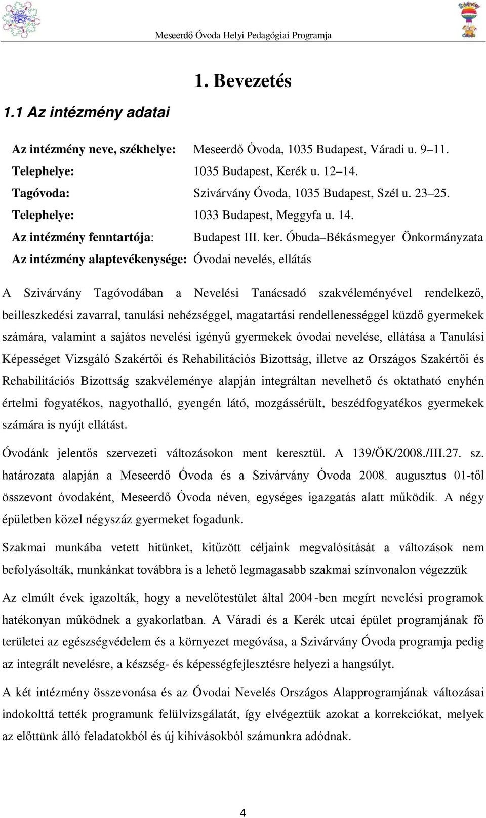 Óbuda Békásmegyer Önkormányzata Az intézmény alaptevékenysége: Óvodai nevelés, ellátás A Szivárvány Tagóvodában a Nevelési Tanácsadó szakvéleményével rendelkező, beilleszkedési zavarral, tanulási