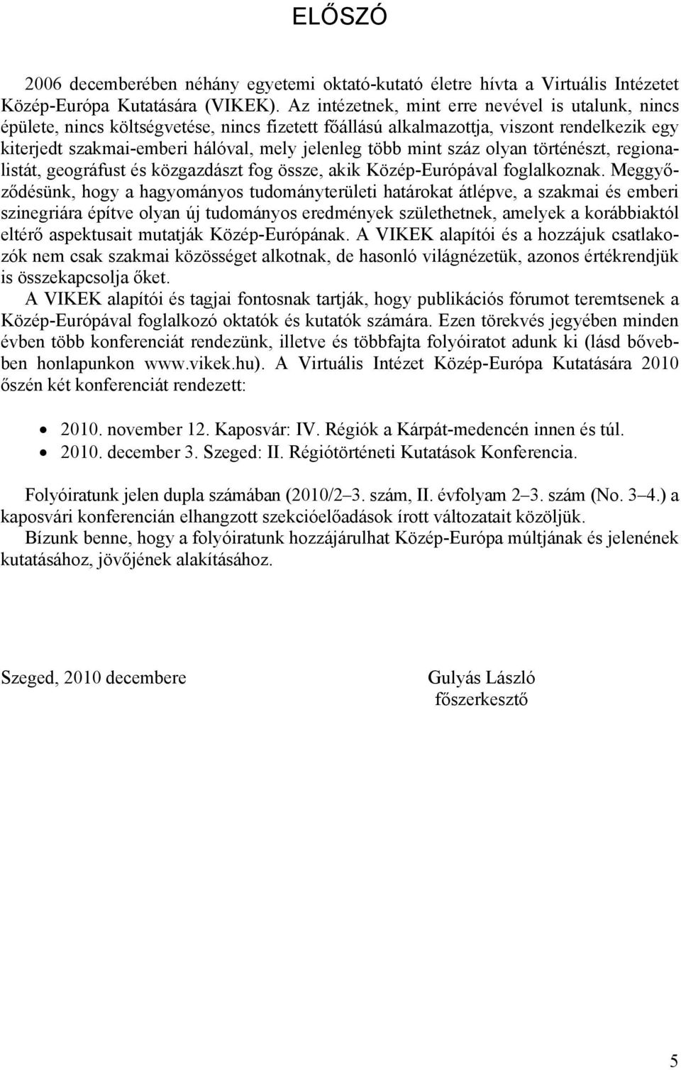 mint száz olyan történészt, regionalistát, geográfust és közgazdászt fog össze, akik Közép-Európával foglalkoznak.