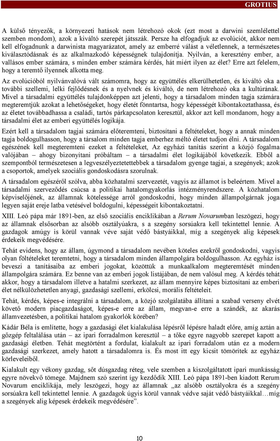 tulajdonítja. Nyilván, a keresztény ember, a vallásos ember számára, s minden ember számára kérdés, hát miért ilyen az élet? Erre azt felelem, hogy a teremtő ilyennek alkota meg.