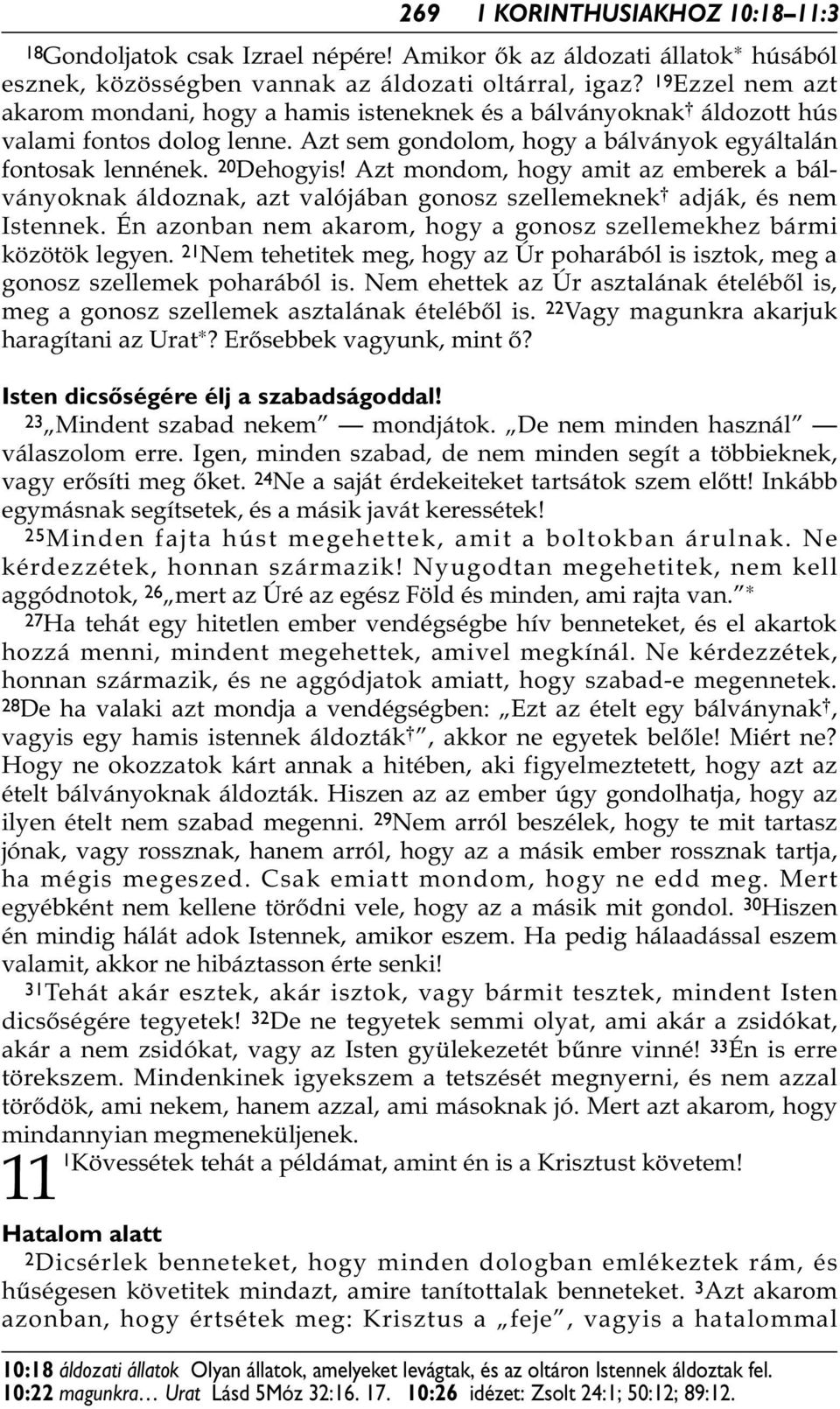 Azt mondom, hogy amit az emberek a bálványoknak áldoznak, azt valójában gonosz szellemeknek * adják, és nem Istennek. Én azonban nem akarom, hogy a gonosz szellemekhez bármi közötök legyen.