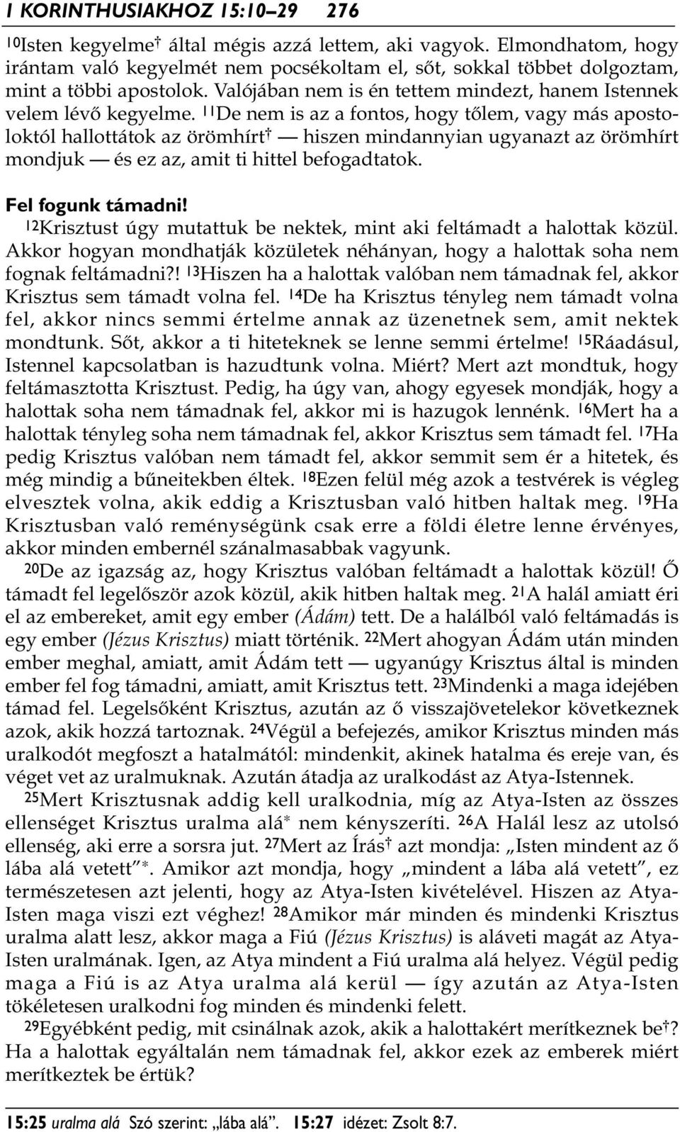 11 De nem is az a fontos, hogy tőlem, vagy más apostoloktól hallottátok az örömhírt * hiszen mindannyian ugyanazt az örömhírt mondjuk és ez az, amit ti hittel befogadtatok. Fel fogunk támadni!