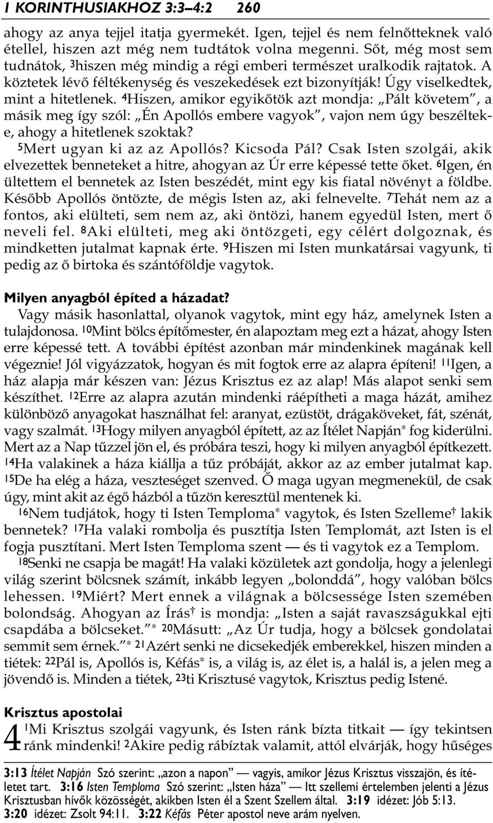 4 Hiszen, amikor egyikőtök azt mondja: Pált követem, a másik meg így szól: Én Apollós embere vagyok, vajon nem úgy beszélteke, ahogy a hitetlenek szoktak? 5Mert ugyan ki az az Apollós? Kicsoda Pál?