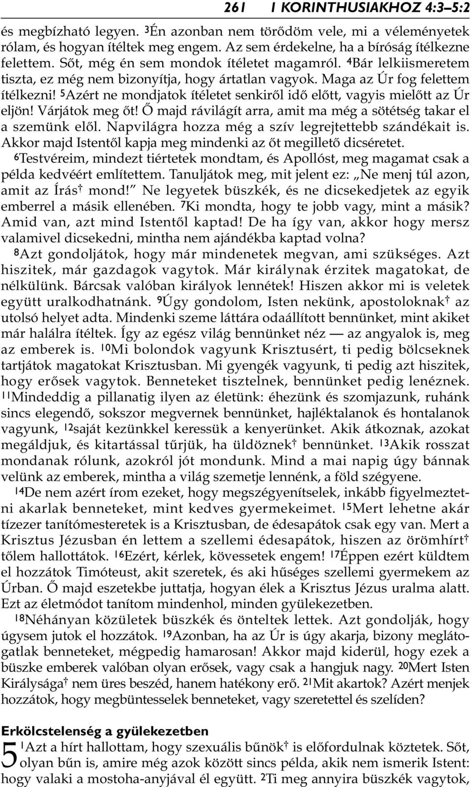 5 Azért ne mondjatok ítéletet senkiről idő előtt, vagyis mielőtt az Úr eljön! Várjátok meg őt! Ő majd rávilágít arra, amit ma még a sötétség takar el a szemünk elől.