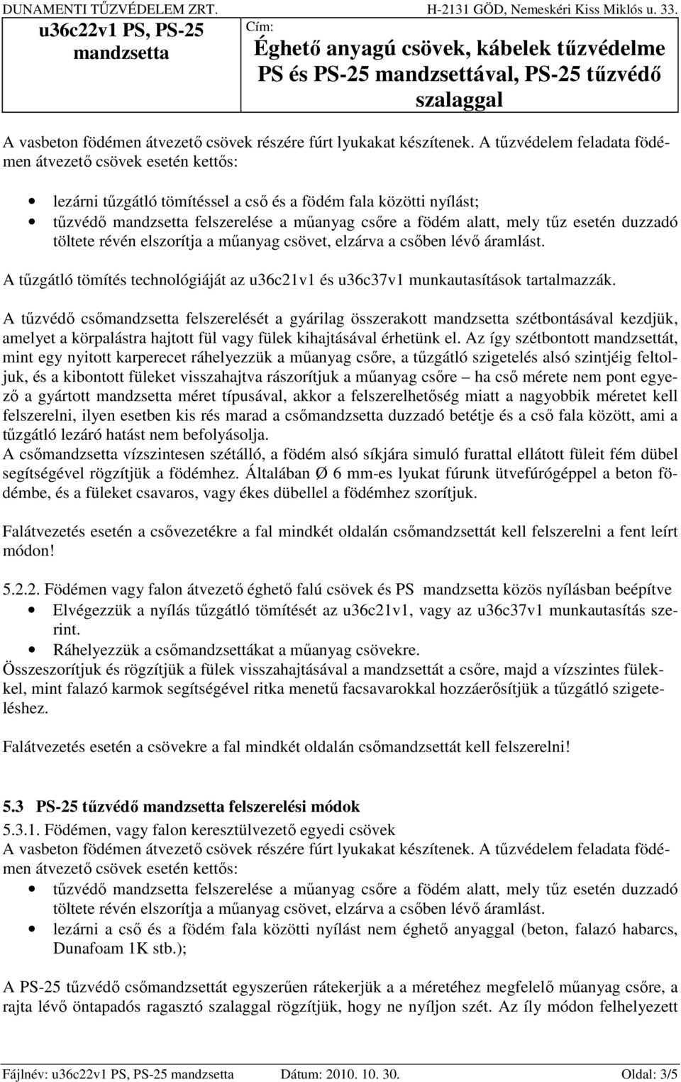 duzzadó töltete révén elszorítja a műanyag csövet, elzárva a csőben lévő áramlást. A tűzgátló tömítés technológiáját az u36c21v1 és u36c37v1 munkautasítások tartalmazzák.