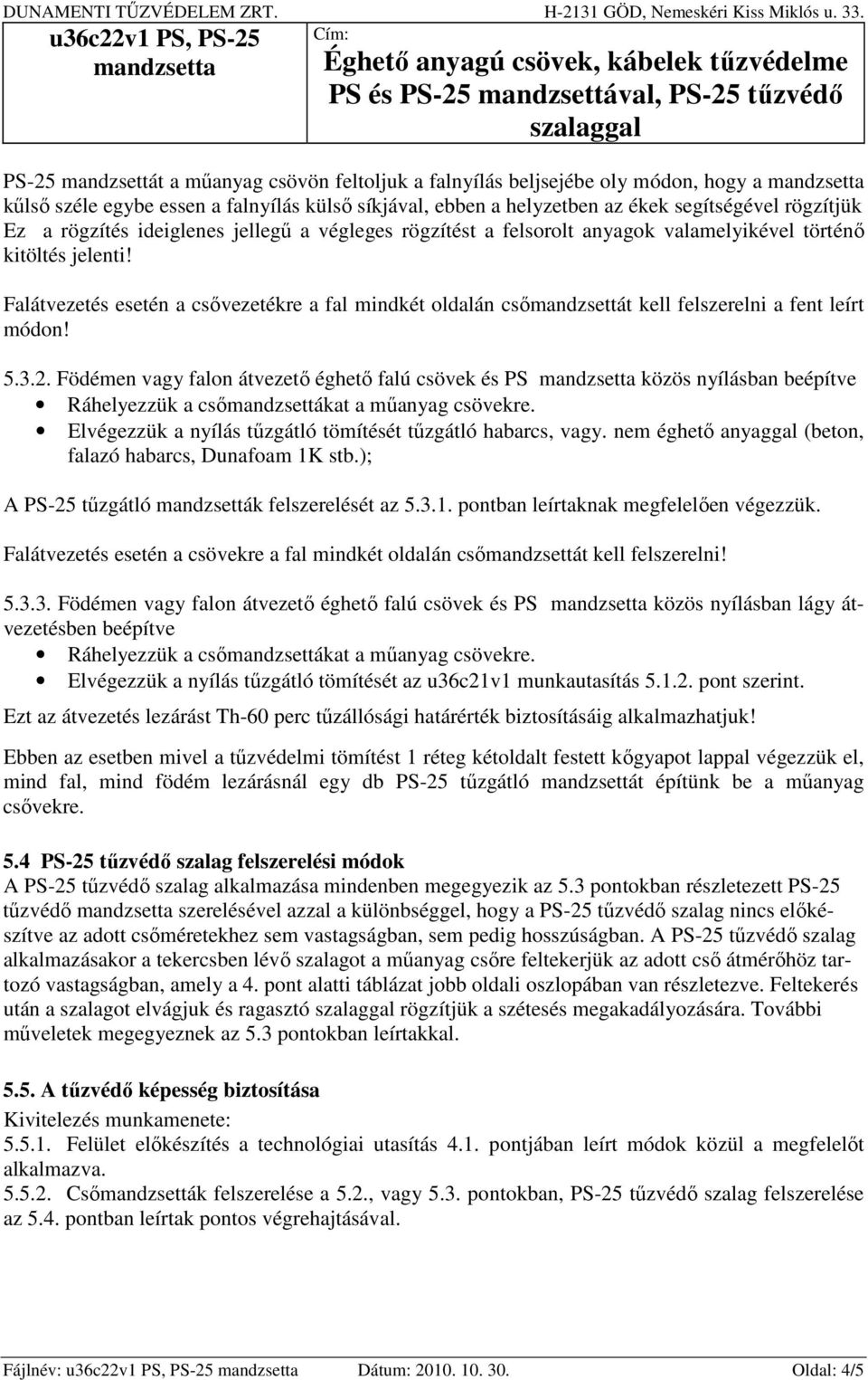 Falátvezetés esetén a csővezetékre a fal mindkét oldalán csőmandzsettát kell felszerelni a fent leírt módon! 5.3.2.