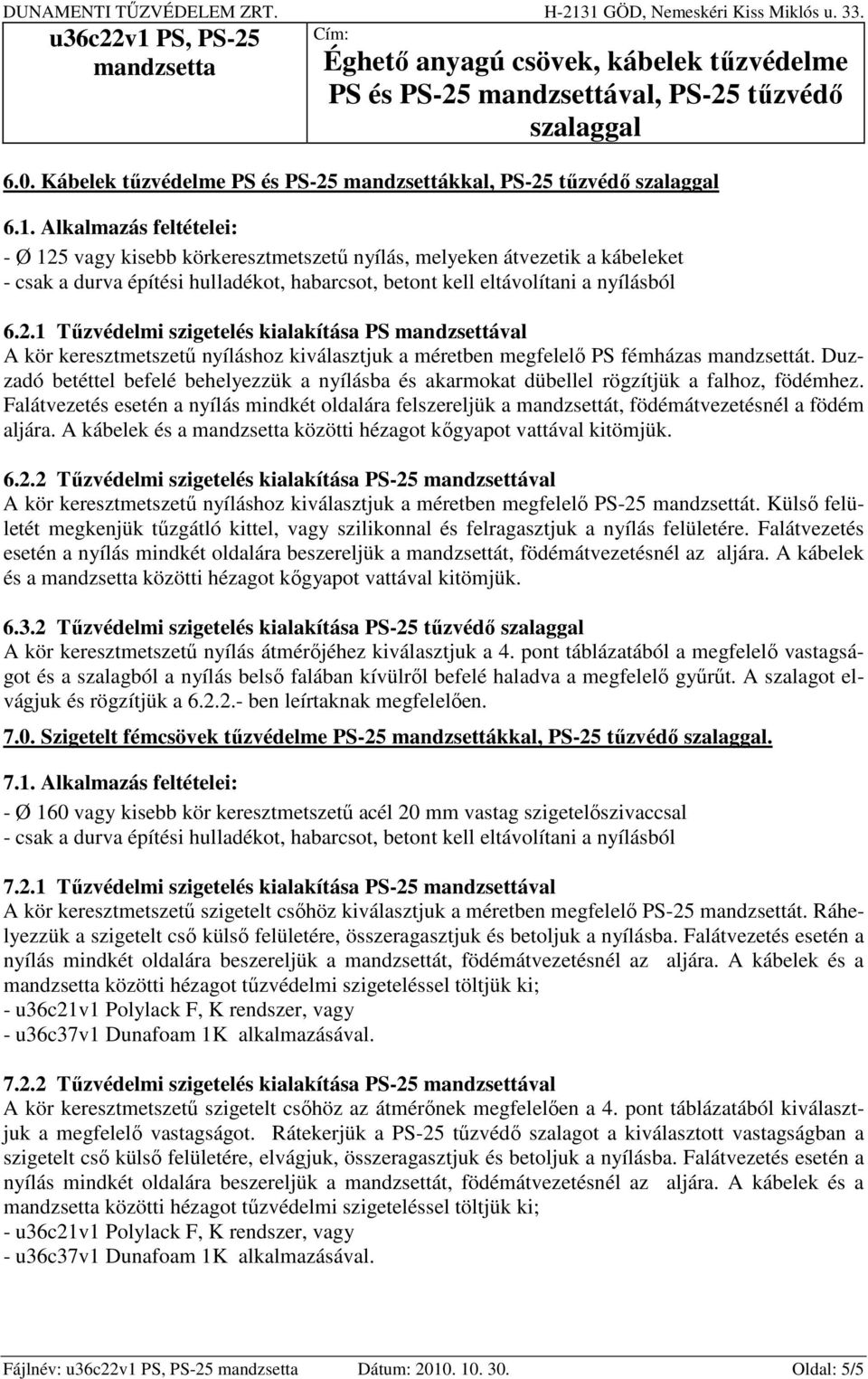 Duzzadó betéttel befelé behelyezzük a nyílásba és akarmokat dübellel rögzítjük a falhoz, födémhez.