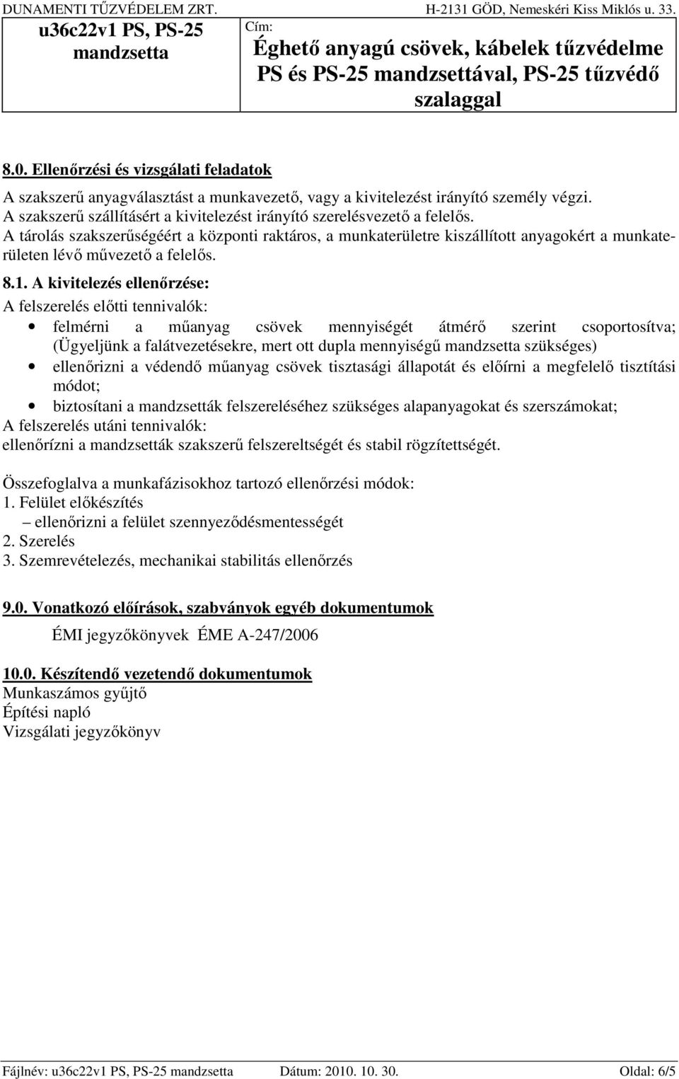 A tárolás szakszerűségéért a központi raktáros, a munkaterületre kiszállított anyagokért a munkaterületen lévő művezető a felelős. 8.1.