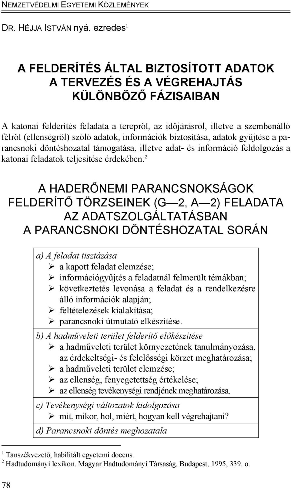 információk biztosítása, adatok gyűjtése a parancsnoki döntéshozatal támogatása, illetve adat- és információ feldolgozás a katonai feladatok teljesítése érdekében.