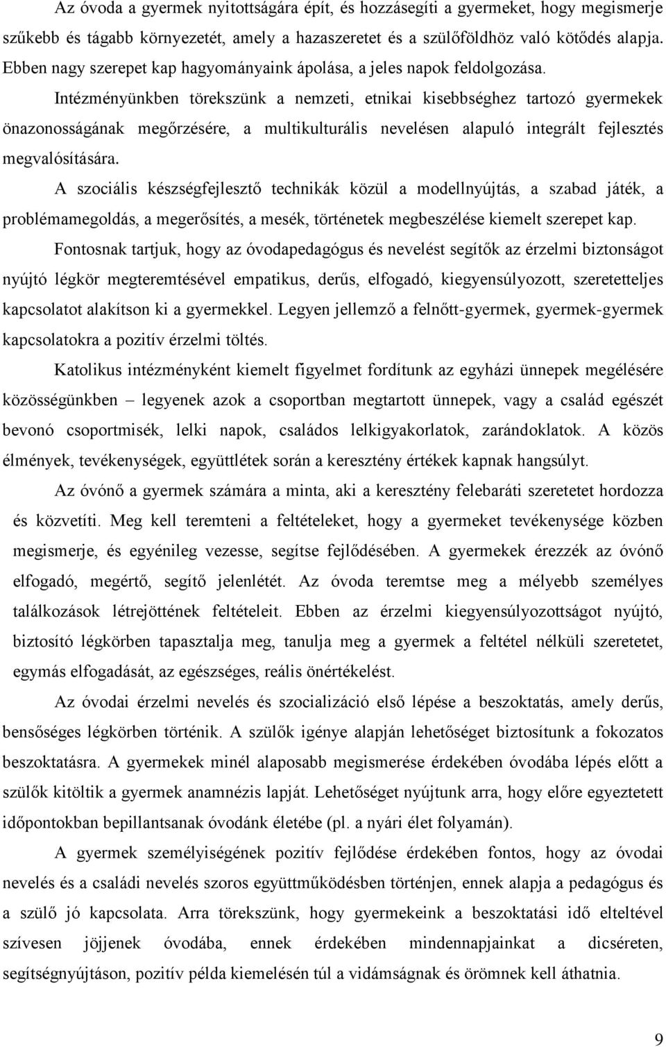 Intézményünkben törekszünk a nemzeti, etnikai kisebbséghez tartozó gyermekek önazonosságának megőrzésére, a multikulturális nevelésen alapuló integrált fejlesztés megvalósítására.