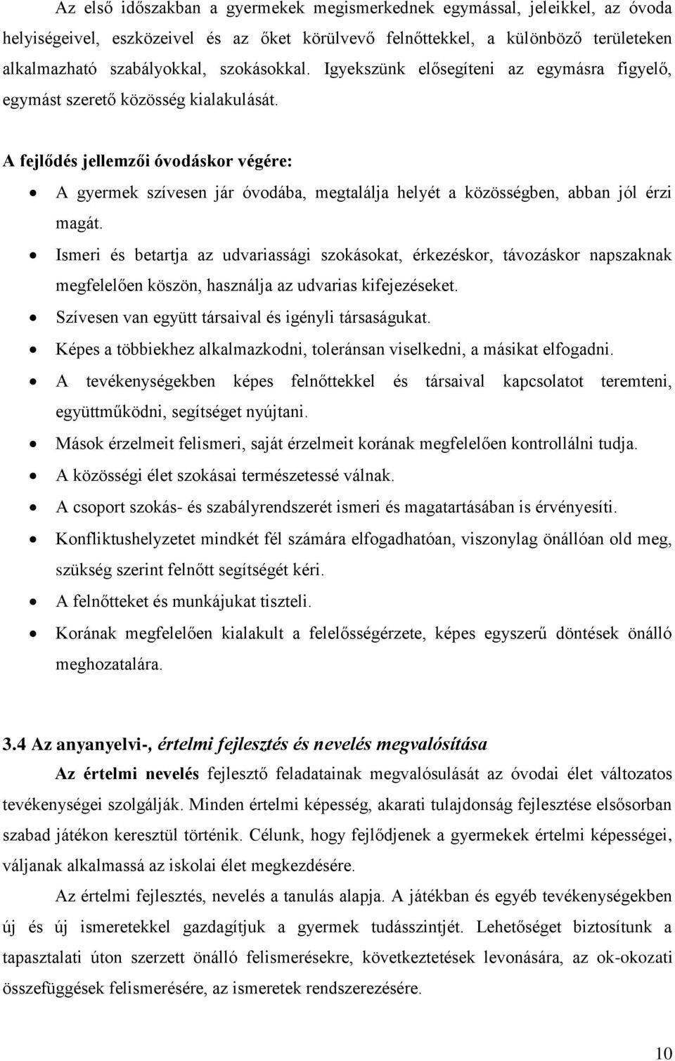 A fejlődés jellemzői óvodáskor végére: A gyermek szívesen jár óvodába, megtalálja helyét a közösségben, abban jól érzi magát.