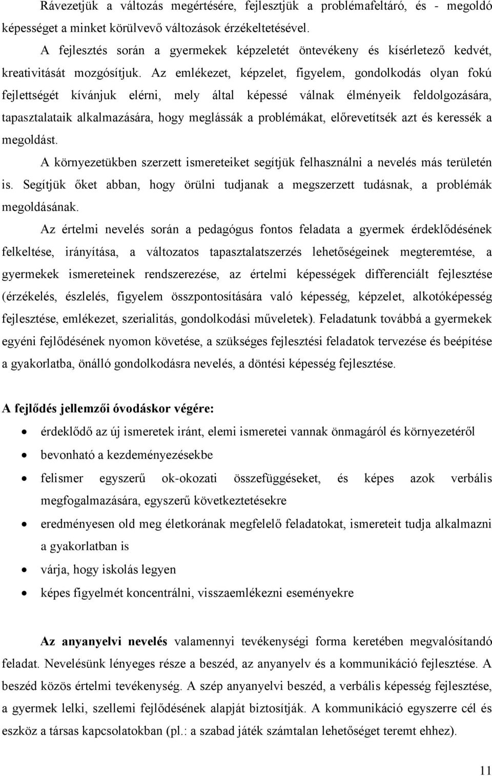 Az emlékezet, képzelet, figyelem, gondolkodás olyan fokú fejlettségét kívánjuk elérni, mely által képessé válnak élményeik feldolgozására, tapasztalataik alkalmazására, hogy meglássák a problémákat,