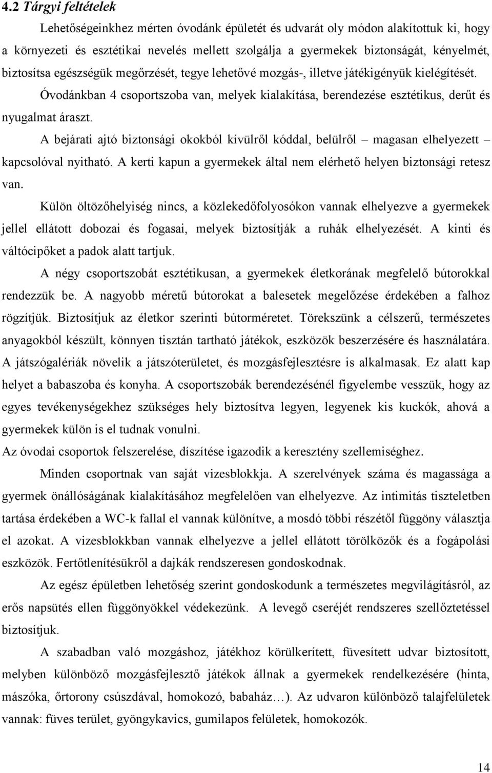 A bejárati ajtó biztonsági okokból kívülről kóddal, belülről magasan elhelyezett kapcsolóval nyitható. A kerti kapun a gyermekek által nem elérhető helyen biztonsági retesz van.