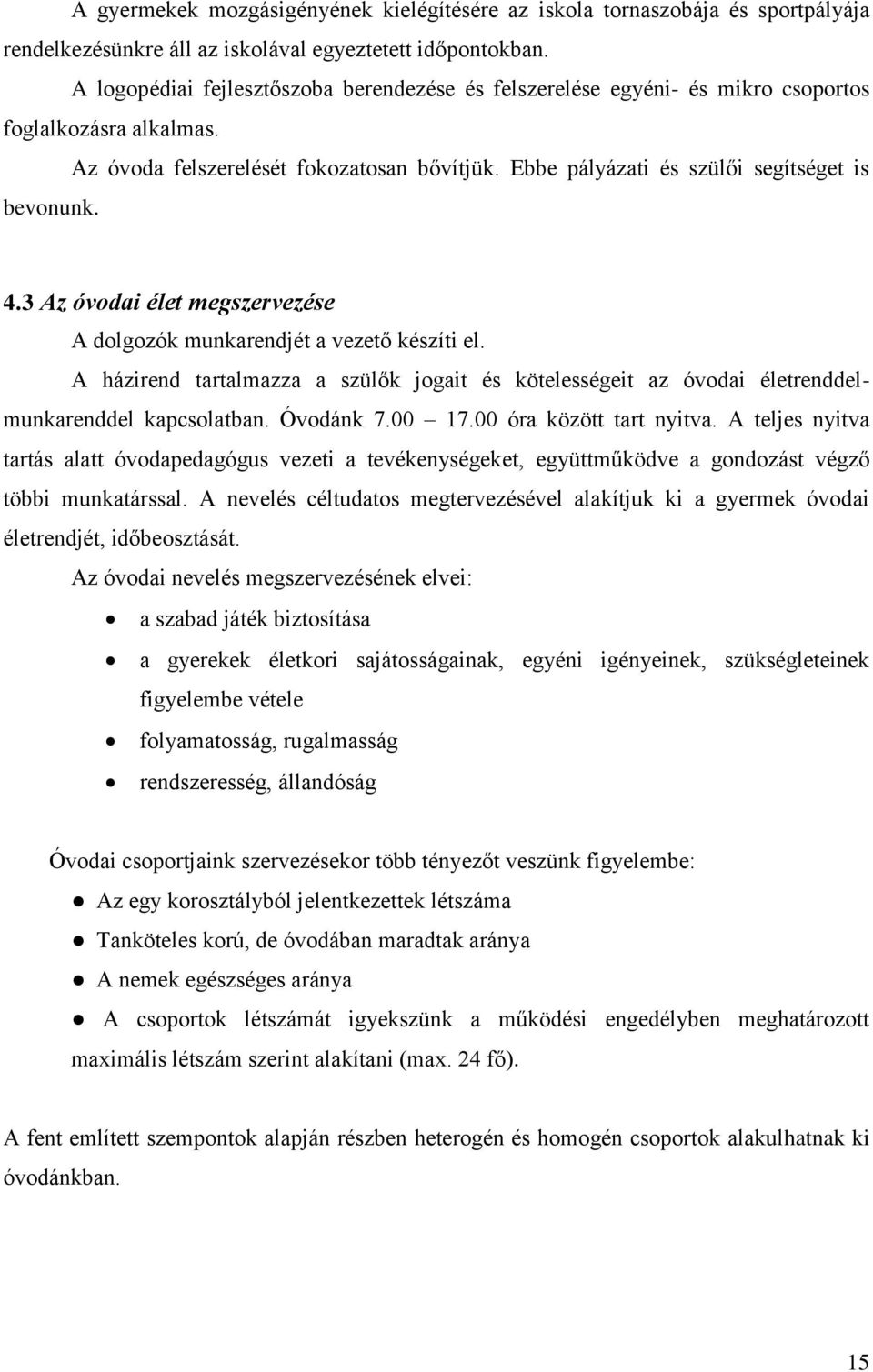 4.3 Az óvodai élet megszervezése A dolgozók munkarendjét a vezető készíti el. A házirend tartalmazza a szülők jogait és kötelességeit az óvodai életrenddelmunkarenddel kapcsolatban. Óvodánk 7.00 17.