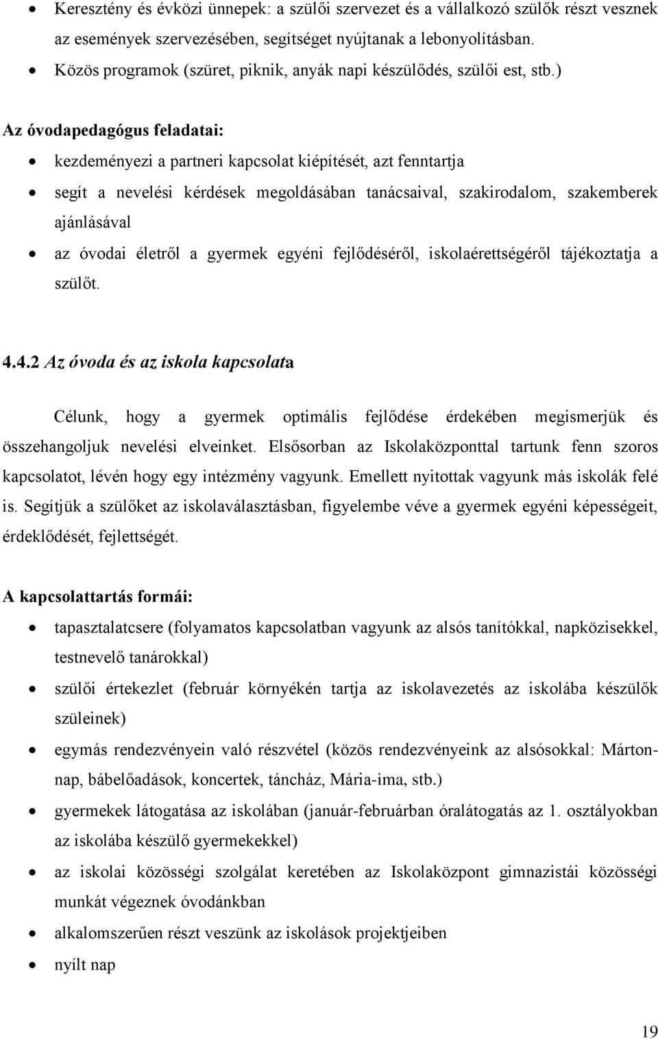 ) Az óvodapedagógus feladatai: kezdeményezi a partneri kapcsolat kiépítését, azt fenntartja segít a nevelési kérdések megoldásában tanácsaival, szakirodalom, szakemberek ajánlásával az óvodai életről