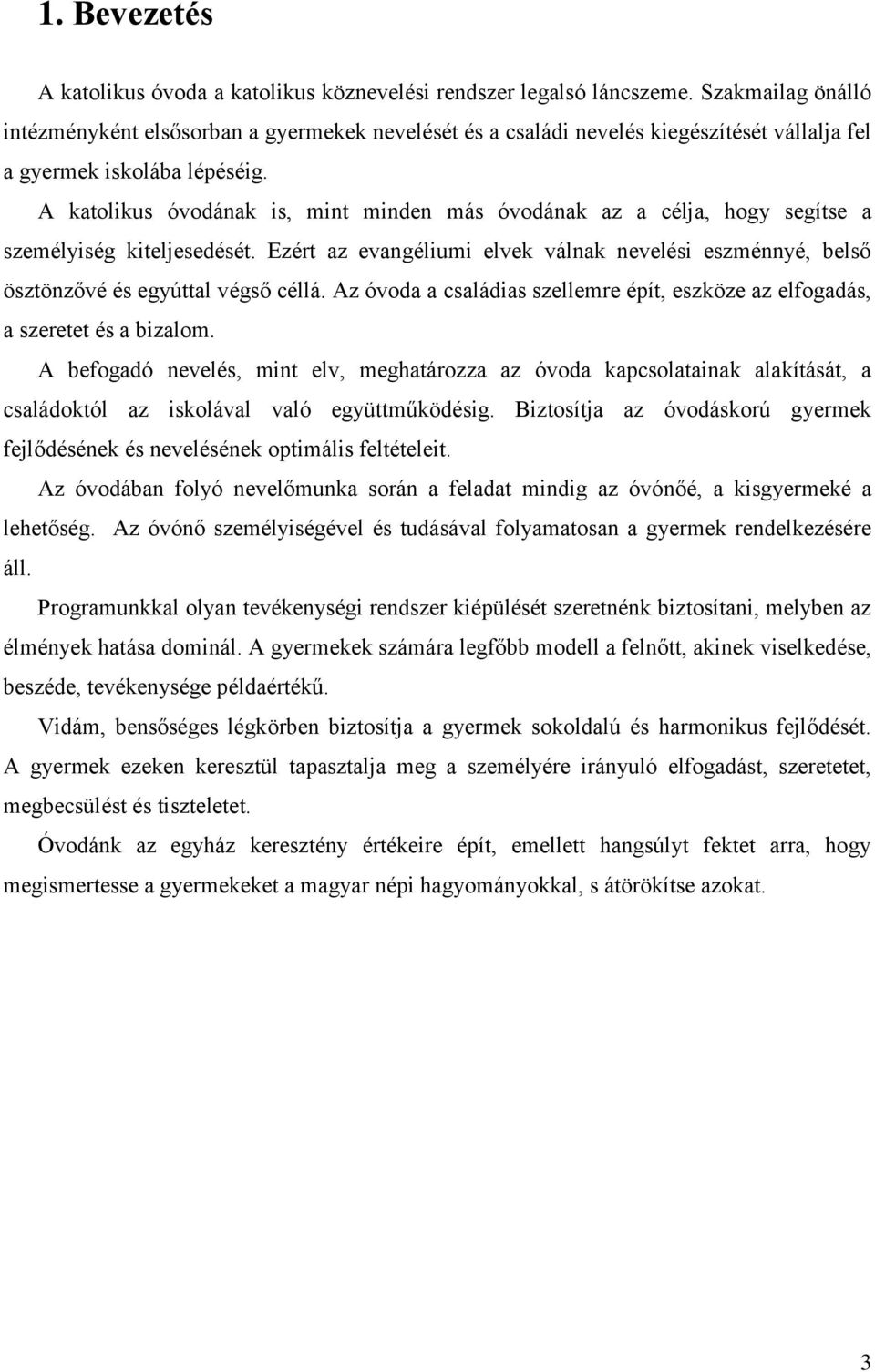 A katolikus óvodának is, mint minden más óvodának az a célja, hogy segítse a személyiség kiteljesedését. Ezért az evangéliumi elvek válnak nevelési eszménnyé, belső ösztönzővé és egyúttal végső céllá.