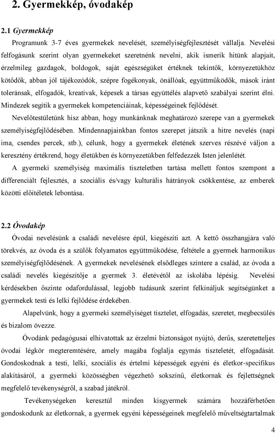 tájékozódók, szépre fogékonyak, önállóak, együttműködők, mások iránt toleránsak, elfogadók, kreatívak, képesek a társas együttélés alapvető szabályai szerint élni.