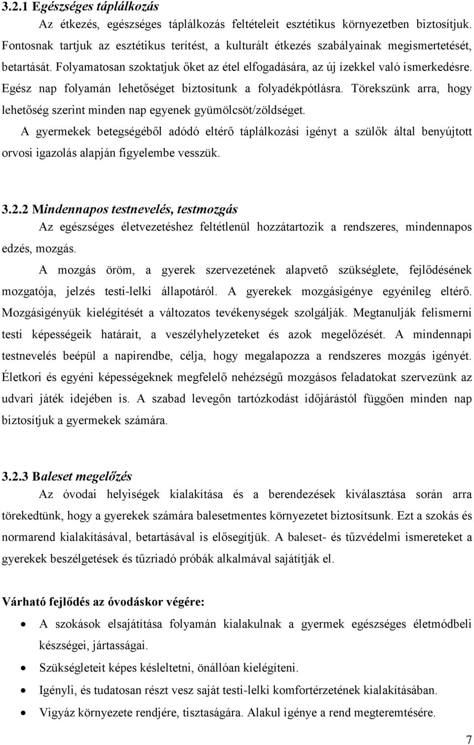 Egész nap folyamán lehetőséget biztosítunk a folyadékpótlásra. Törekszünk arra, hogy lehetőség szerint minden nap egyenek gyümölcsöt/zöldséget.