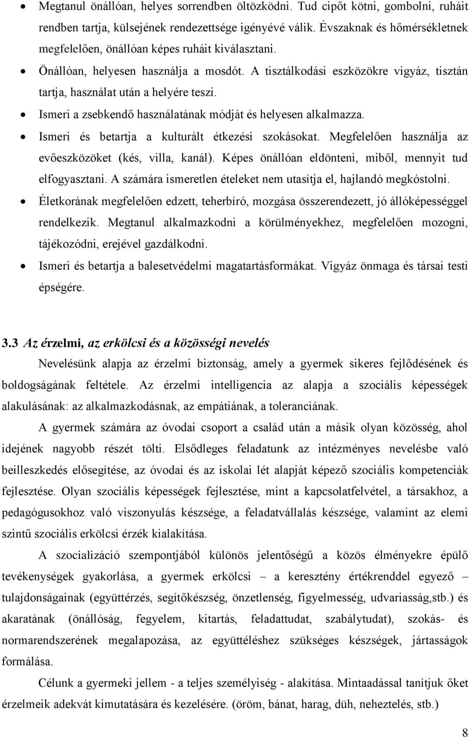 Ismeri a zsebkendő használatának módját és helyesen alkalmazza. Ismeri és betartja a kulturált étkezési szokásokat. Megfelelően használja az evőeszközöket (kés, villa, kanál).