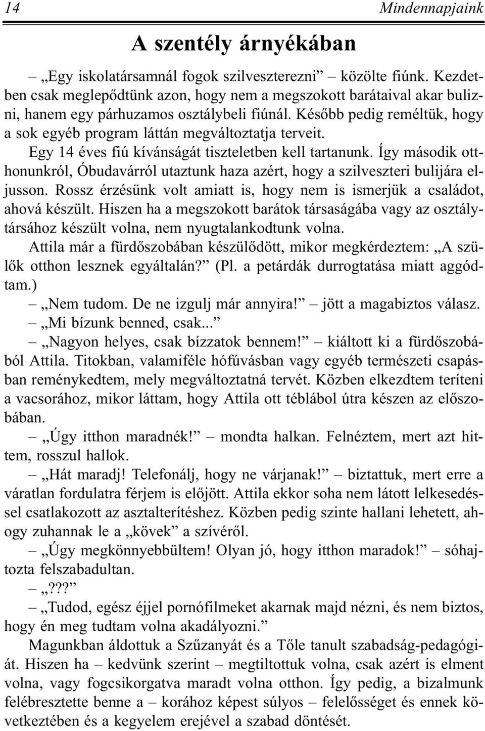 Egy 14 éves fiú kívánságát tiszteletben kell tartanunk. Így második otthonunkról, Óbudavárról utaztunk haza azért, hogy a szilveszteri bulijára eljusson.