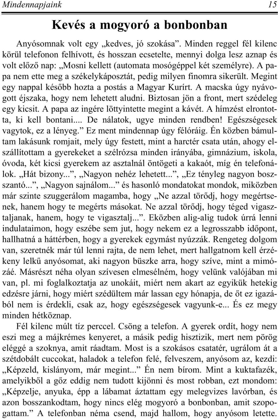 A papa nem ette meg a székelykáposztát, pedig milyen finomra sikerült. Megint egy nappal késõbb hozta a postás a Magyar Kurírt. A macska úgy nyávogott éjszaka, hogy nem lehetett aludni.