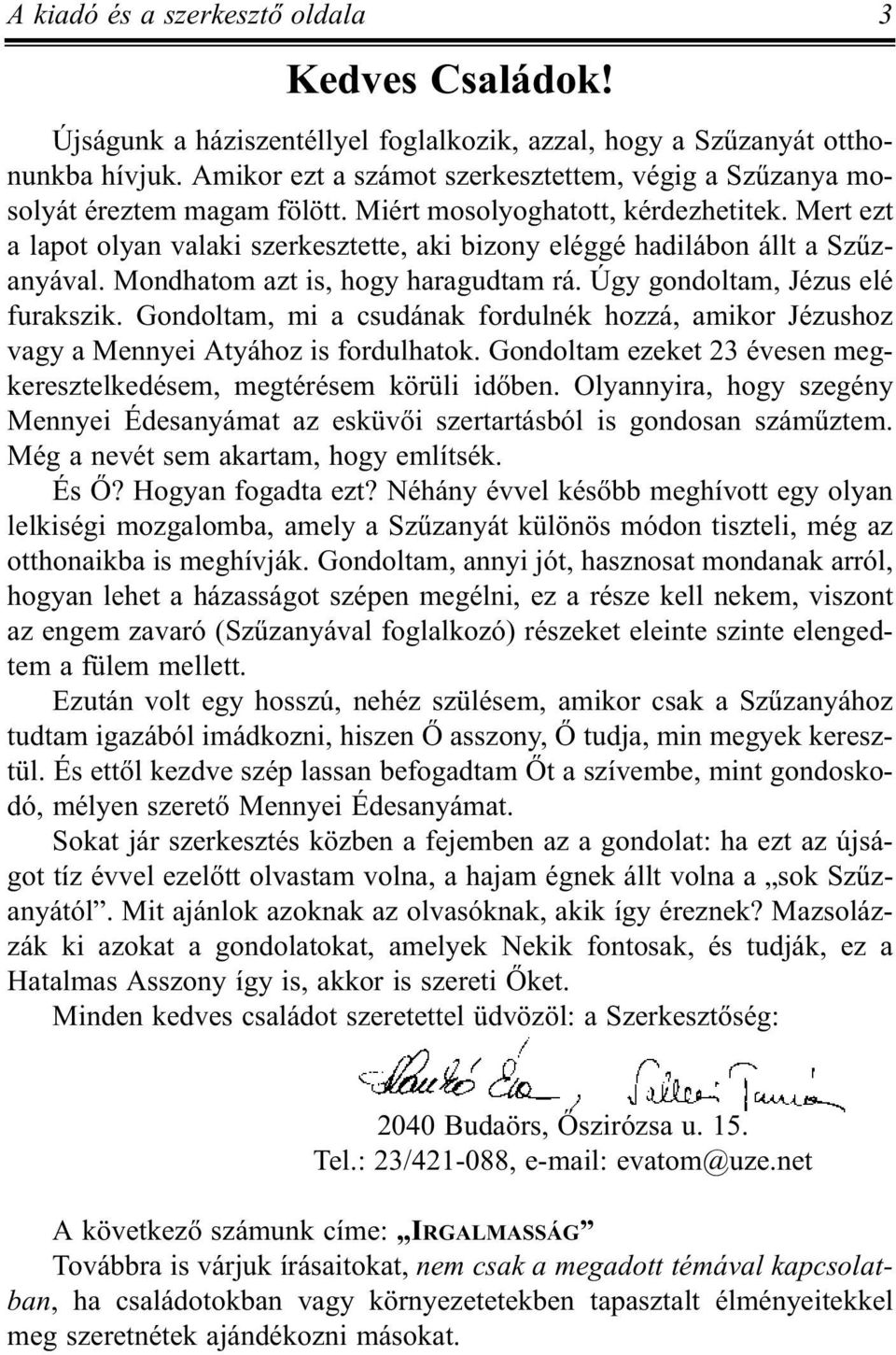 Mert ezt a lapot olyan valaki szerkesztette, aki bizony eléggé hadilábon állt a Szûzanyával. Mondhatom azt is, hogy haragudtam rá. Úgy gondoltam, Jézus elé furakszik.