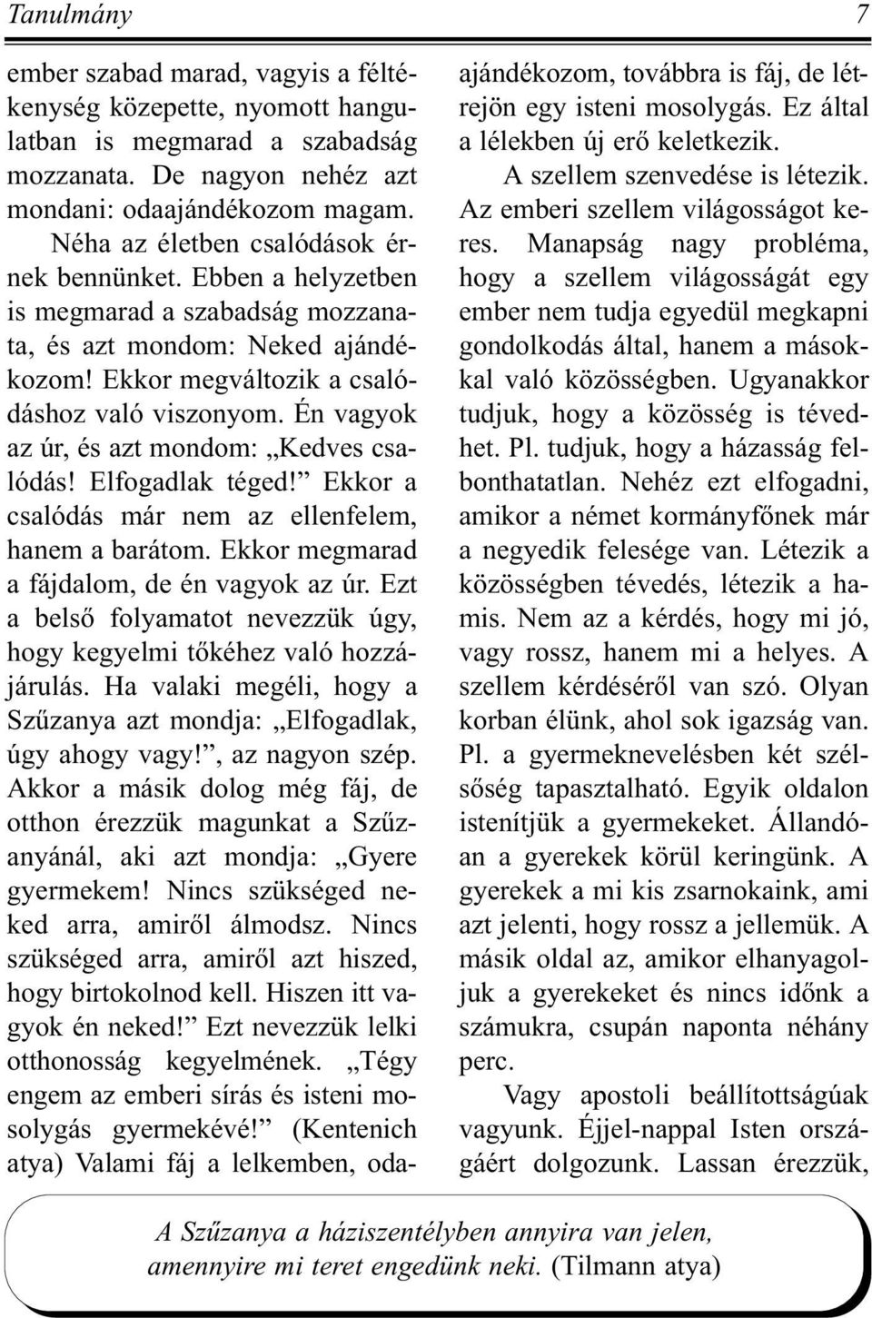 Én vagyok az úr, és azt mondom: Kedves csalódás! Elfogadlak téged! Ekkor a csalódás már nem az ellenfelem, hanem a barátom. Ekkor megmarad a fájdalom, de én vagyok az úr.