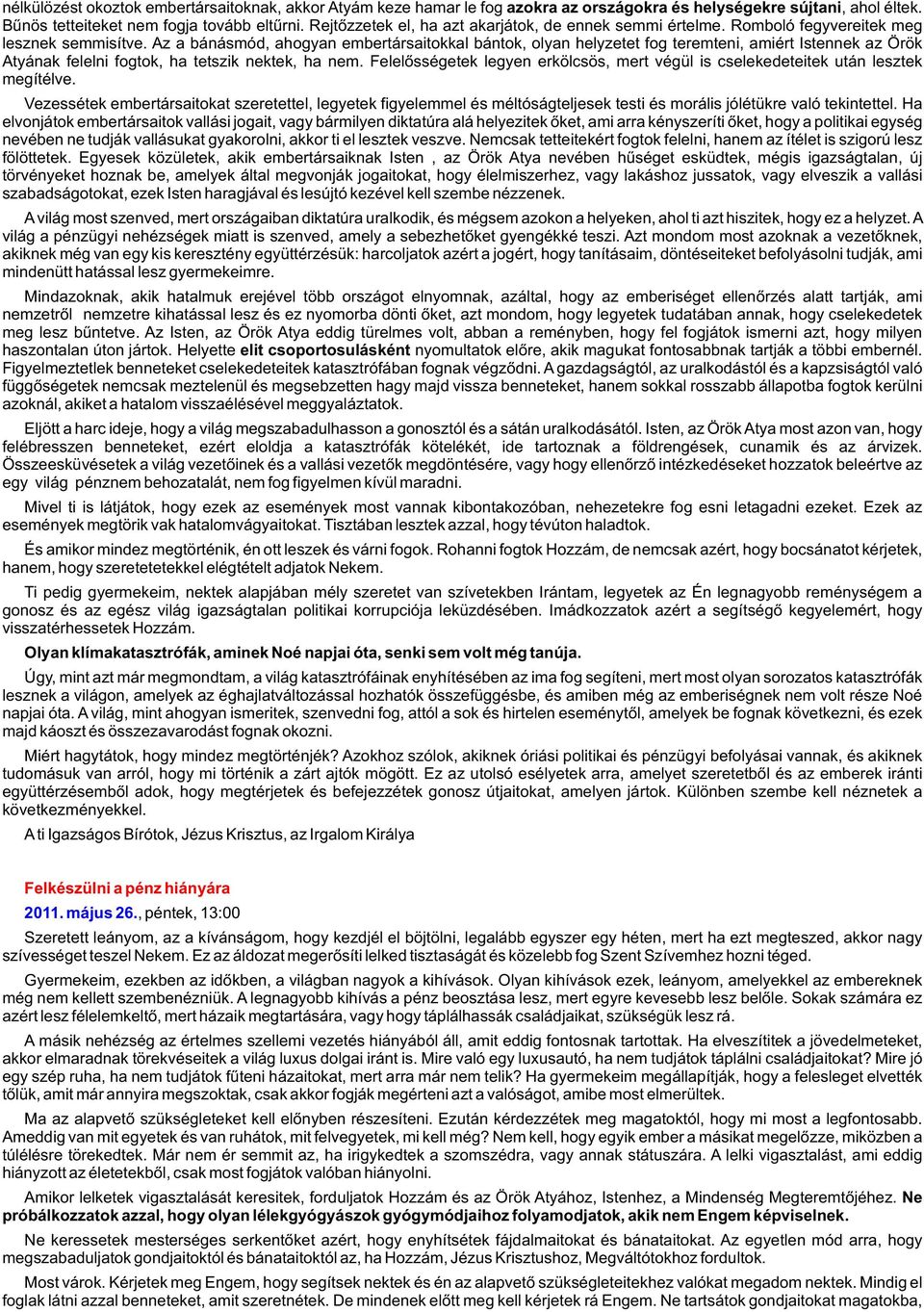 Az a bánásmód, ahogyan embertársaitokkal bántok, olyan helyzetet fog teremteni, amiért Istennek az Örök Atyának felelni fogtok, ha tetszik nektek, ha nem.