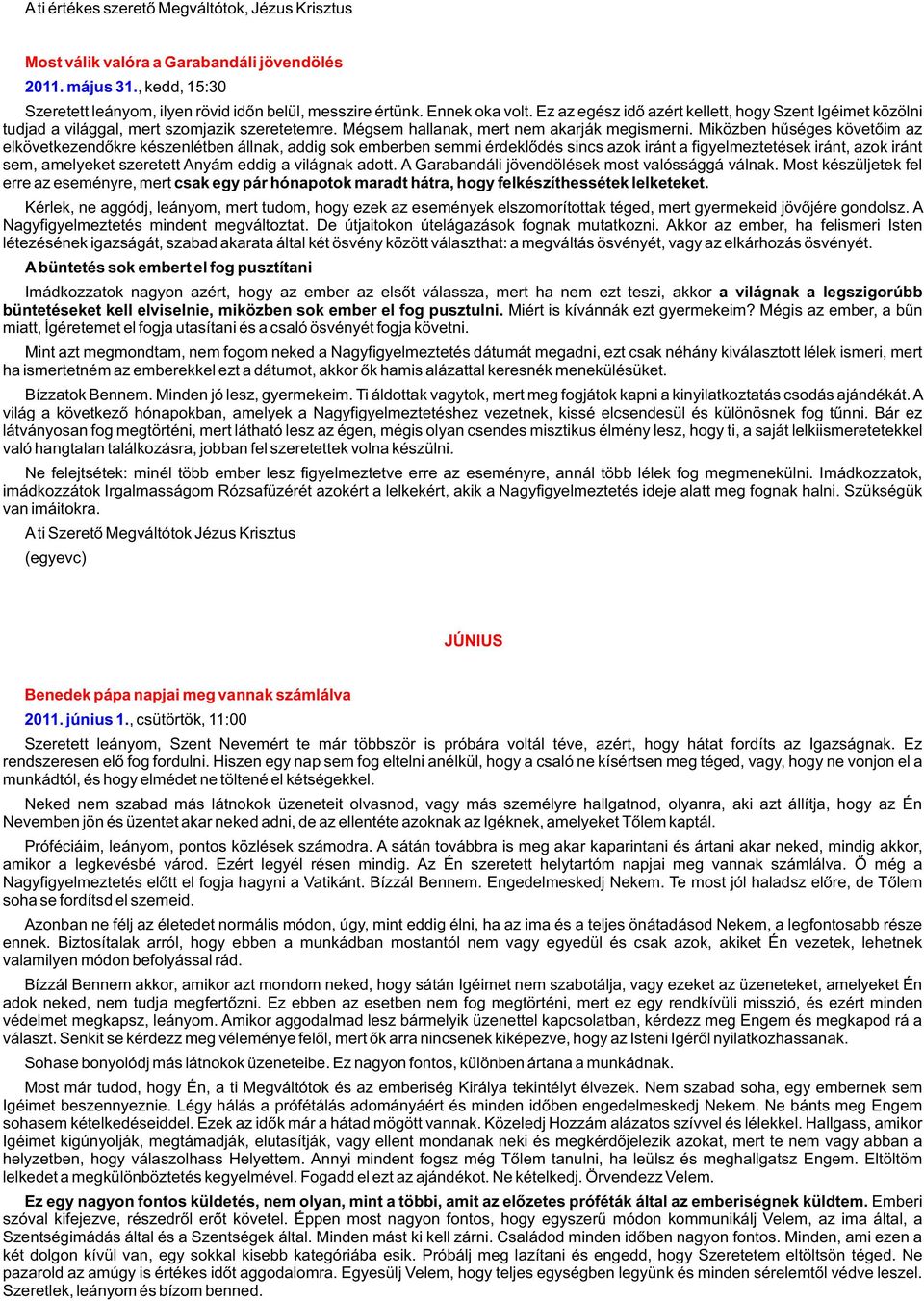 Miközben hûséges követõim az elkövetkezendõkre készenlétben állnak, addig sok emberben semmi érdeklõdés sincs azok iránt a figyelmeztetések iránt, azok iránt sem, amelyeket szeretett Anyám eddig a