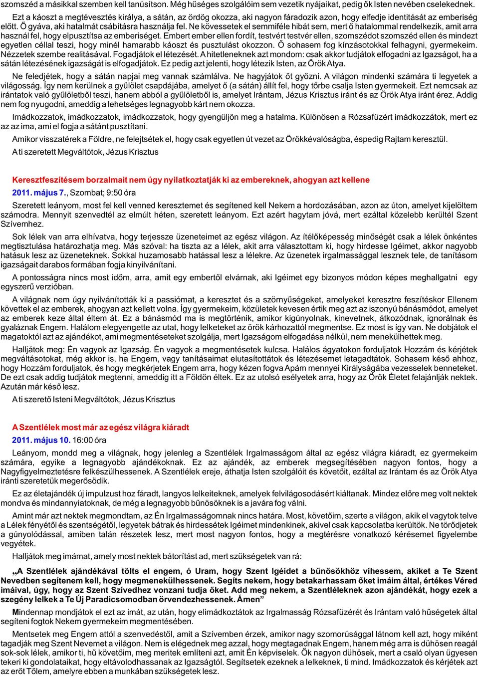 Ne kövessetek el semmiféle hibát sem, mert õ hatalommal rendelkezik, amit arra használ fel, hogy elpusztítsa az emberiséget.