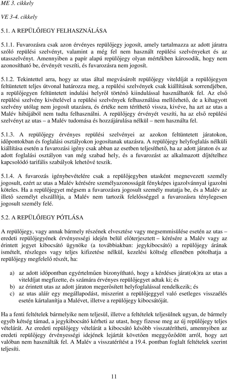 1. Fuvarozásra csak azon érvényes repülőjegy jogosít, amely tartalmazza az adott járatra szóló repülési szelvényt, valamint a még fel nem használt repülési szelvényeket és az utasszelvényt.