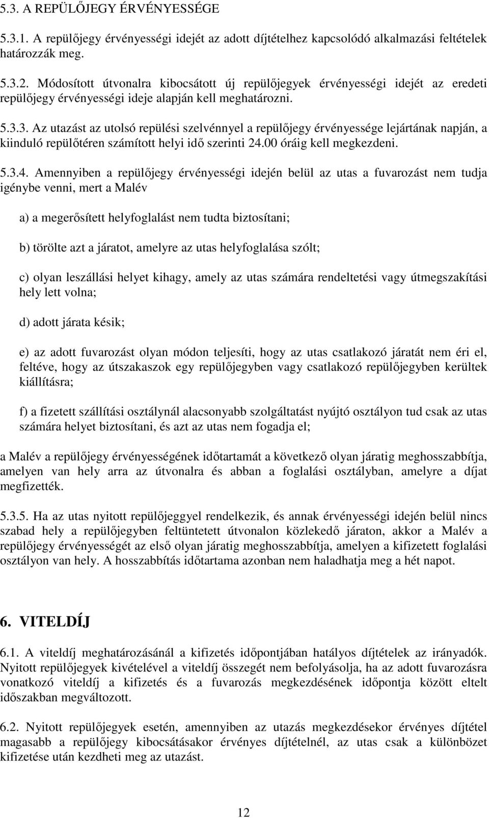 3. Az utazást az utolsó repülési szelvénnyel a repülőjegy érvényessége lejártának napján, a kiinduló repülőtéren számított helyi idő szerinti 24.