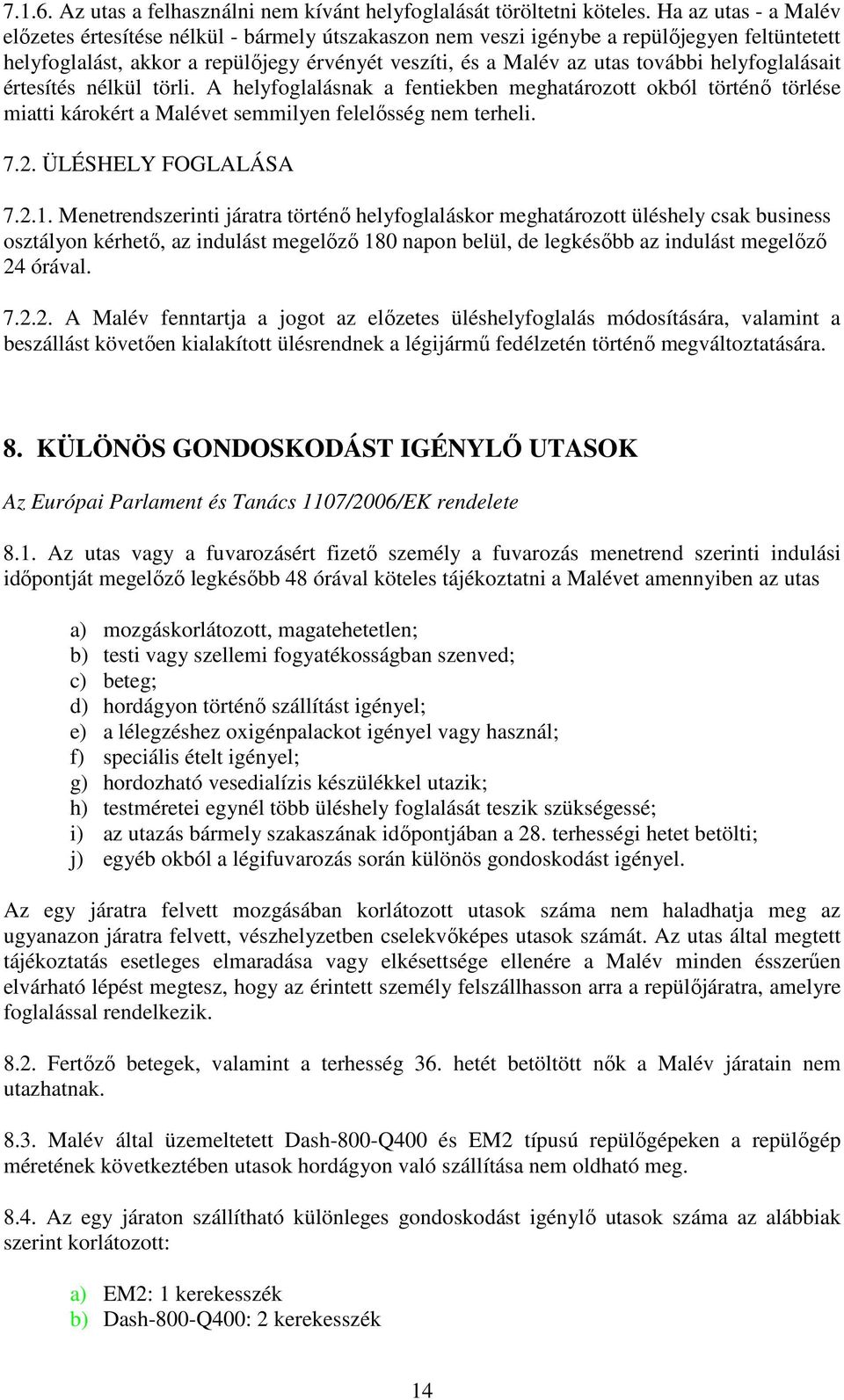 helyfoglalásait értesítés nélkül törli. A helyfoglalásnak a fentiekben meghatározott okból történő törlése miatti károkért a Malévet semmilyen felelősség nem terheli. 7.2. ÜLÉSHELY FOGLALÁSA 7.2.1.