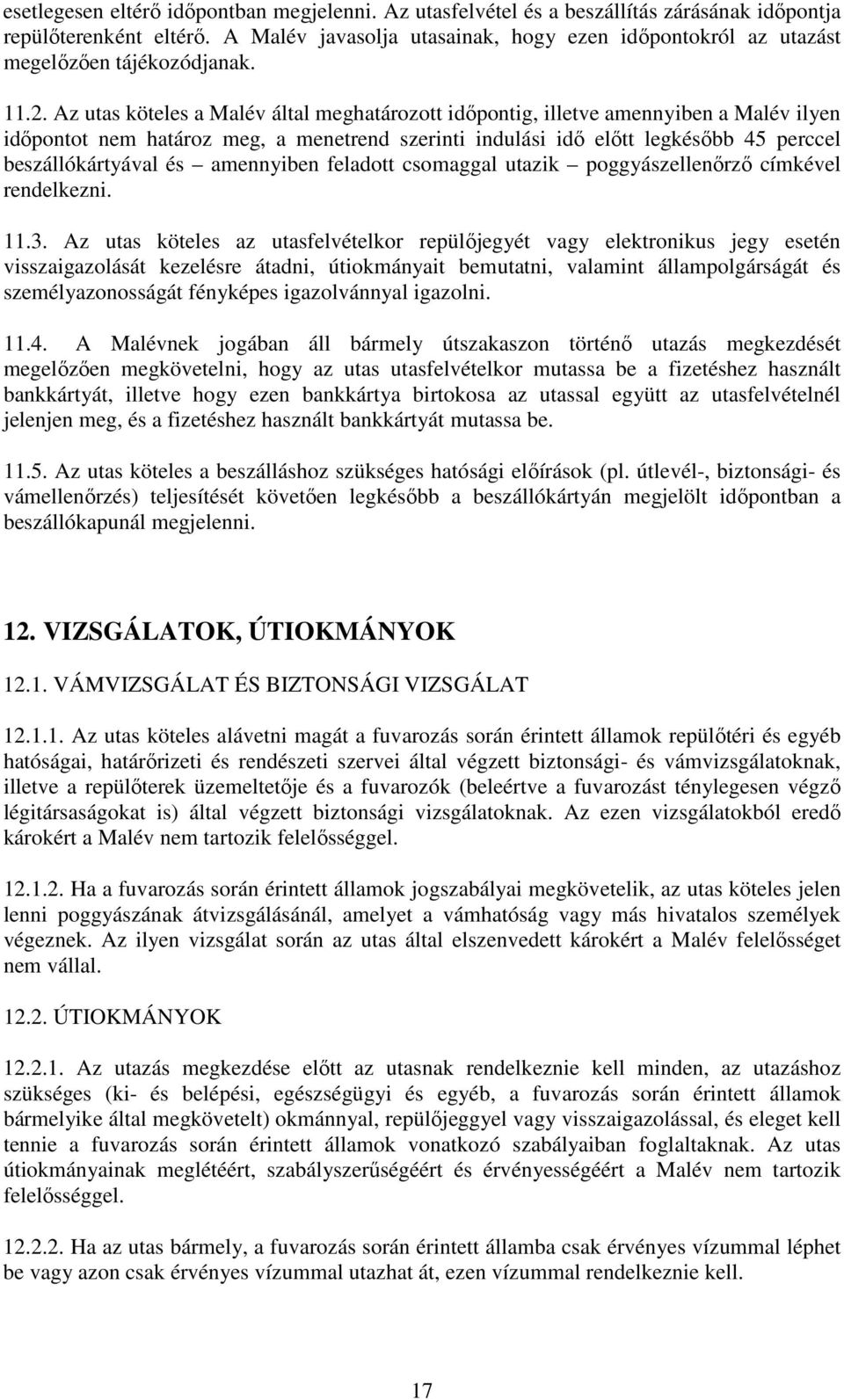 Az utas köteles a Malév által meghatározott időpontig, illetve amennyiben a Malév ilyen időpontot nem határoz meg, a menetrend szerinti indulási idő előtt legkésőbb 45 perccel beszállókártyával és