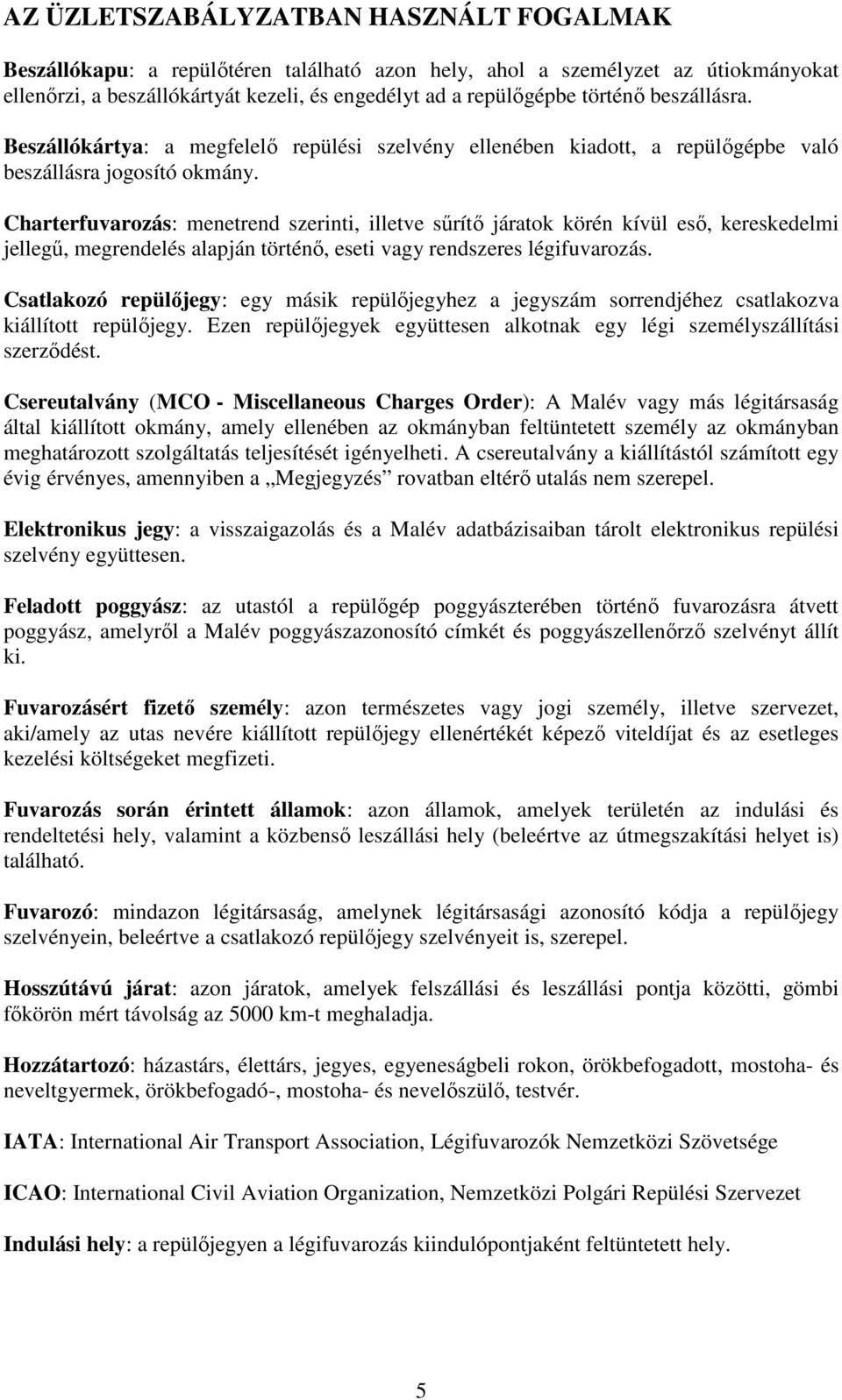 Charterfuvarozás: menetrend szerinti, illetve sűrítő járatok körén kívül eső, kereskedelmi jellegű, megrendelés alapján történő, eseti vagy rendszeres légifuvarozás.