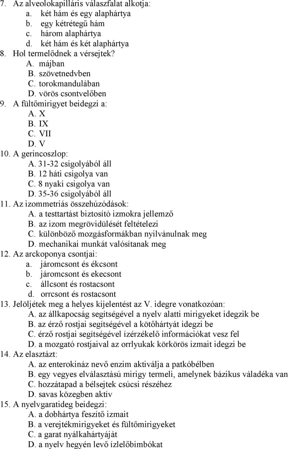 8 nyaki csigolya van D. 35-36 csigolyából áll 11. Az izommetriás összehúzódások: A. a testtartást biztosító izmokra jellemző B. az izom megrövidülését feltételezi C.