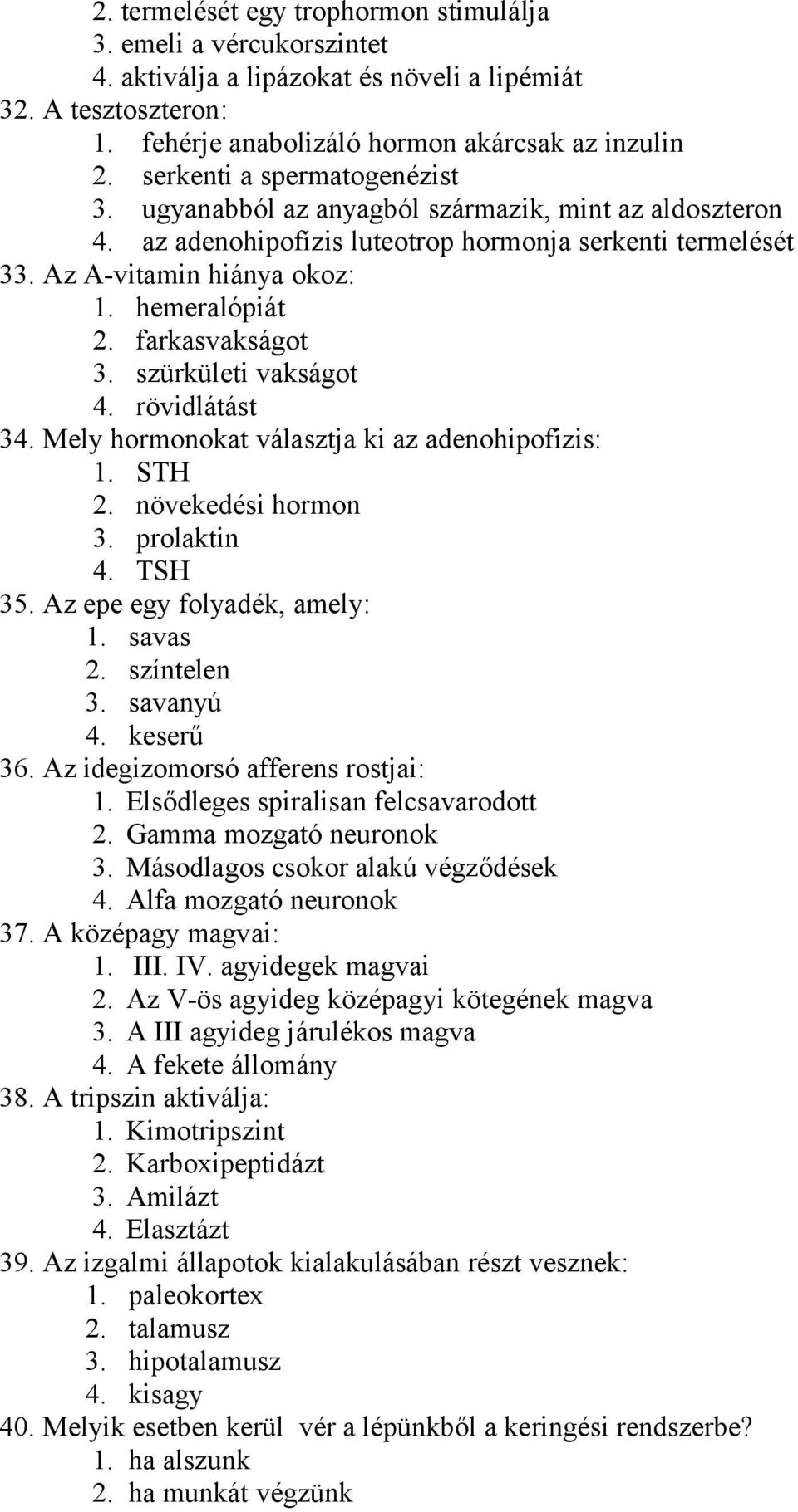 farkasvakságot 3. szürkületi vakságot 4. rövidlátást 34. Mely hormonokat választja ki az adenohipofizis: 1. STH 2. növekedési hormon 3. prolaktin 4. TSH 35. Az epe egy folyadék, amely: 1. savas 2.