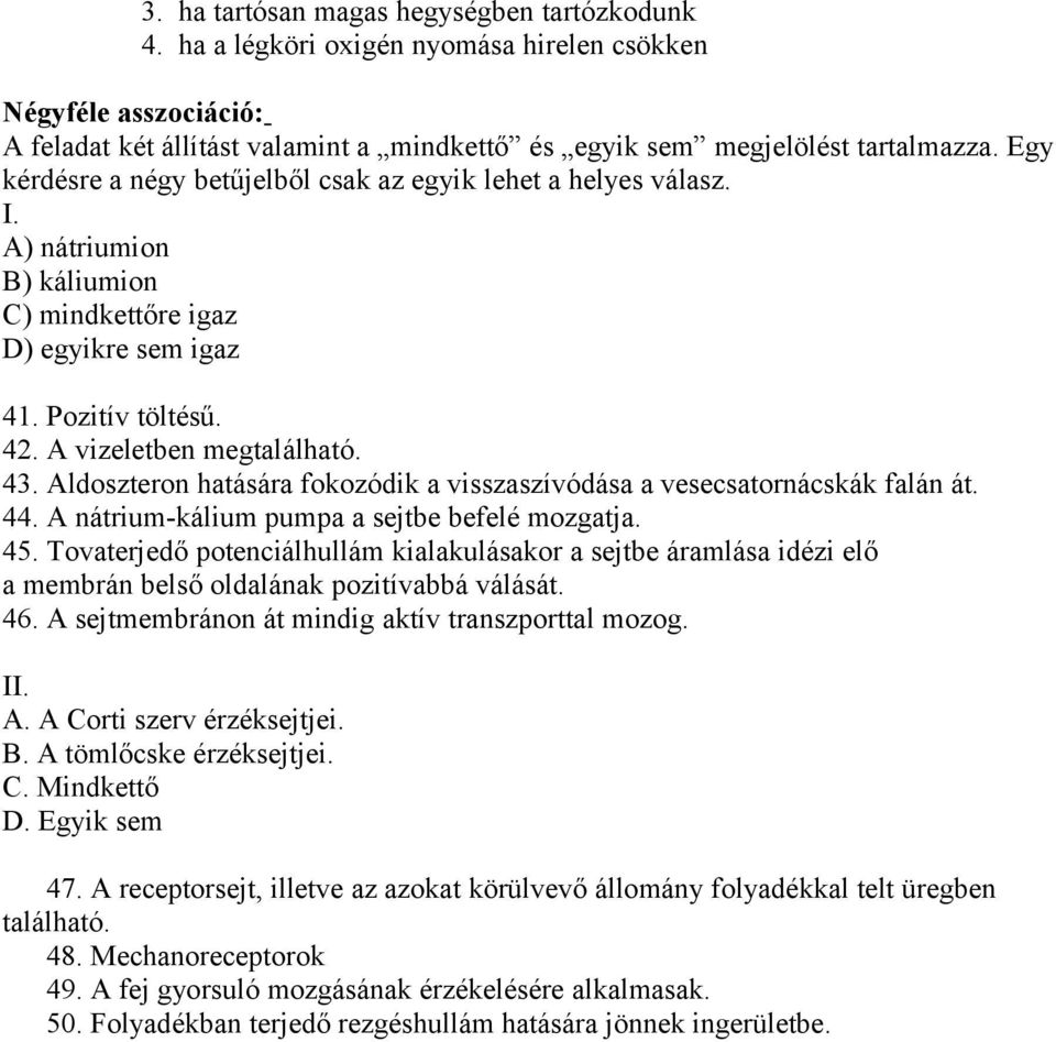 Aldoszteron hatására fokozódik a visszaszívódása a vesecsatornácskák falán át. 44. A nátrium-kálium pumpa a sejtbe befelé mozgatja. 45.