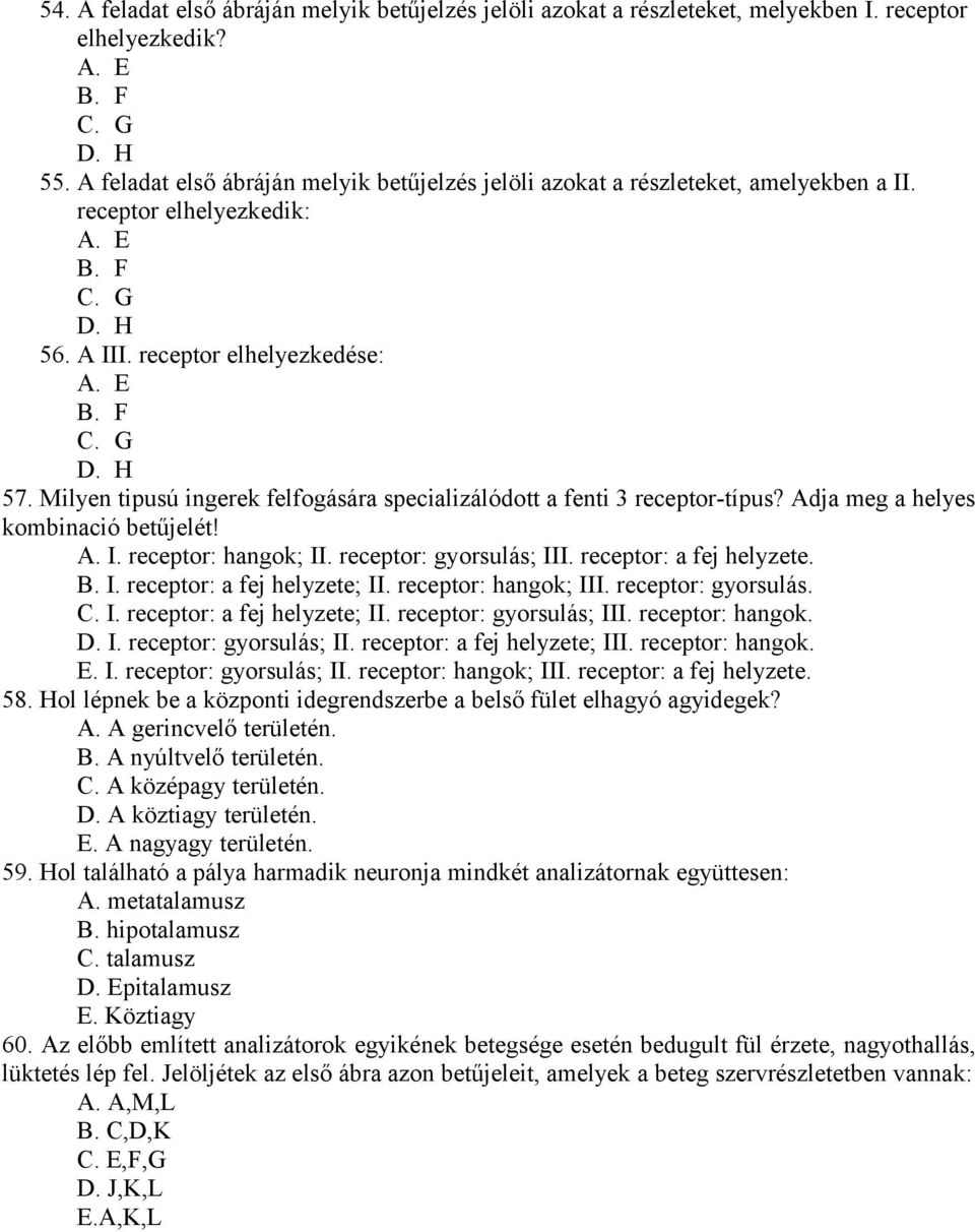 Milyen tipusú ingerek felfogására specializálódott a fenti 3 receptor-típus? Adja meg a helyes kombinació betűjelét! A. I. receptor: hangok; II. receptor: gyorsulás; III. receptor: a fej helyzete. B.