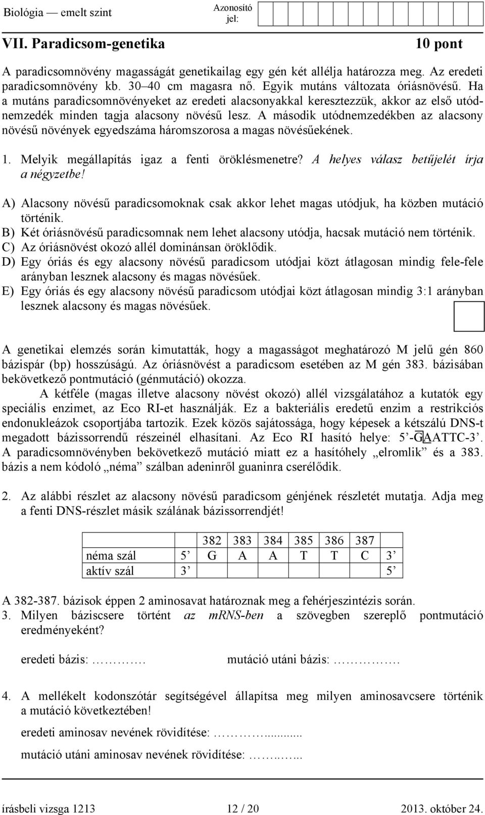 A második utódnemzedékben az alacsony növésű növények egyedszáma háromszorosa a magas növésűekének. 1. Melyik megállapítás igaz a fenti öröklésmenetre? A helyes válasz betűjelét írja a négyzetbe!